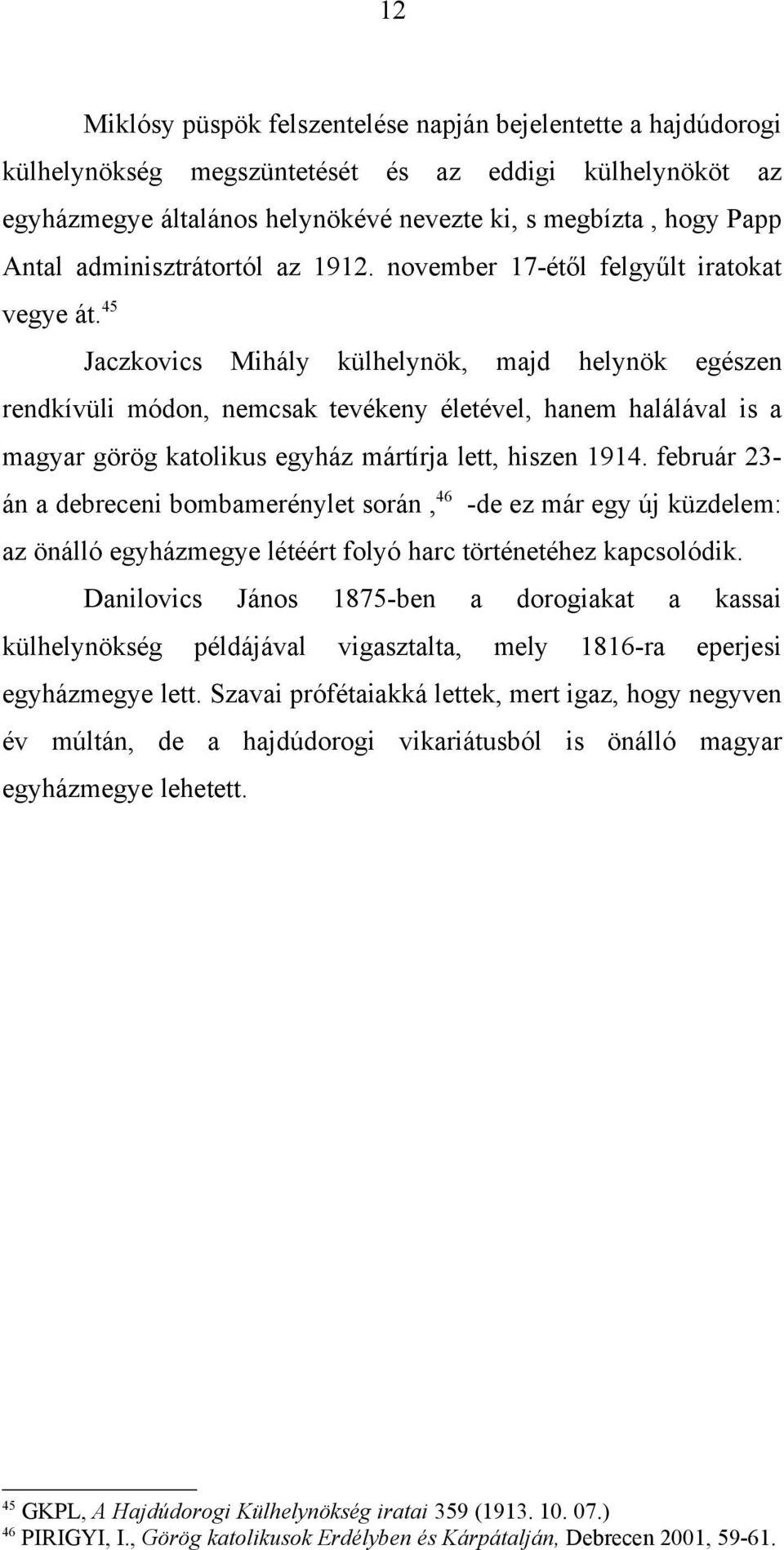 45 Jaczkovics Mihály külhelynök, majd helynök egészen rendkívüli módon, nemcsak tevékeny életével, hanem halálával is a magyar görög katolikus egyház mártírja lett, hiszen 1914.