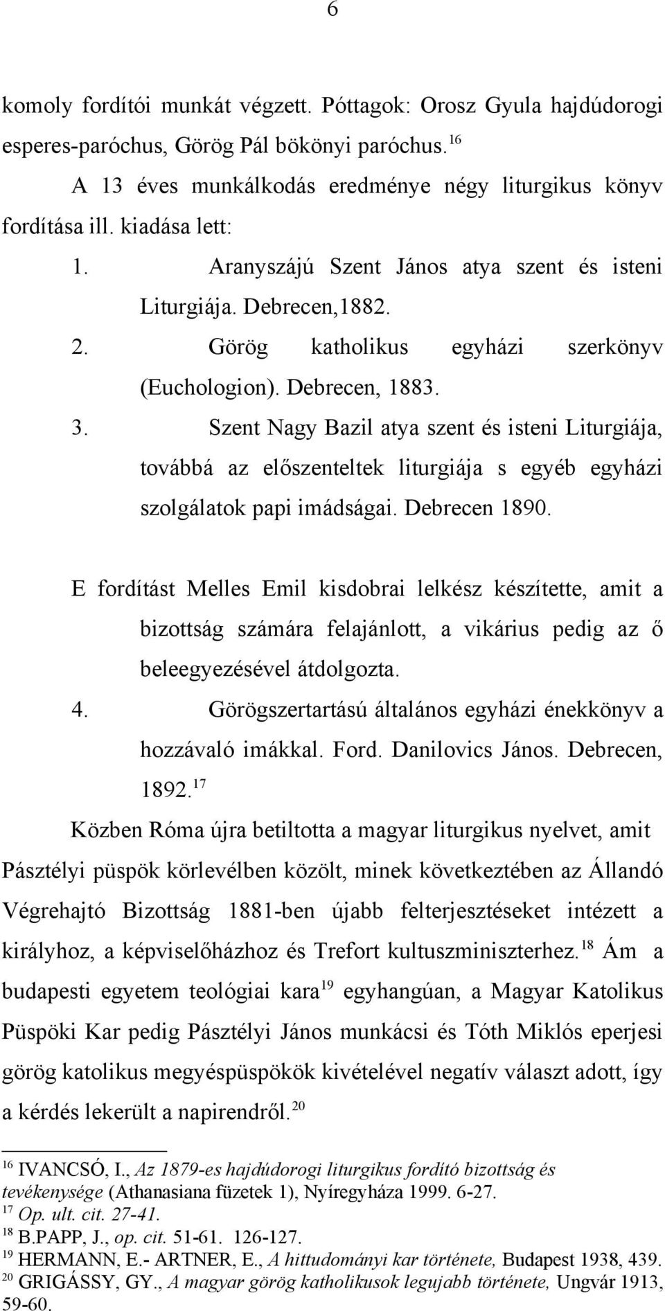 Szent Nagy Bazil atya szent és isteni Liturgiája, továbbá az előszenteltek liturgiája s egyéb egyházi szolgálatok papi imádságai. Debrecen 1890.