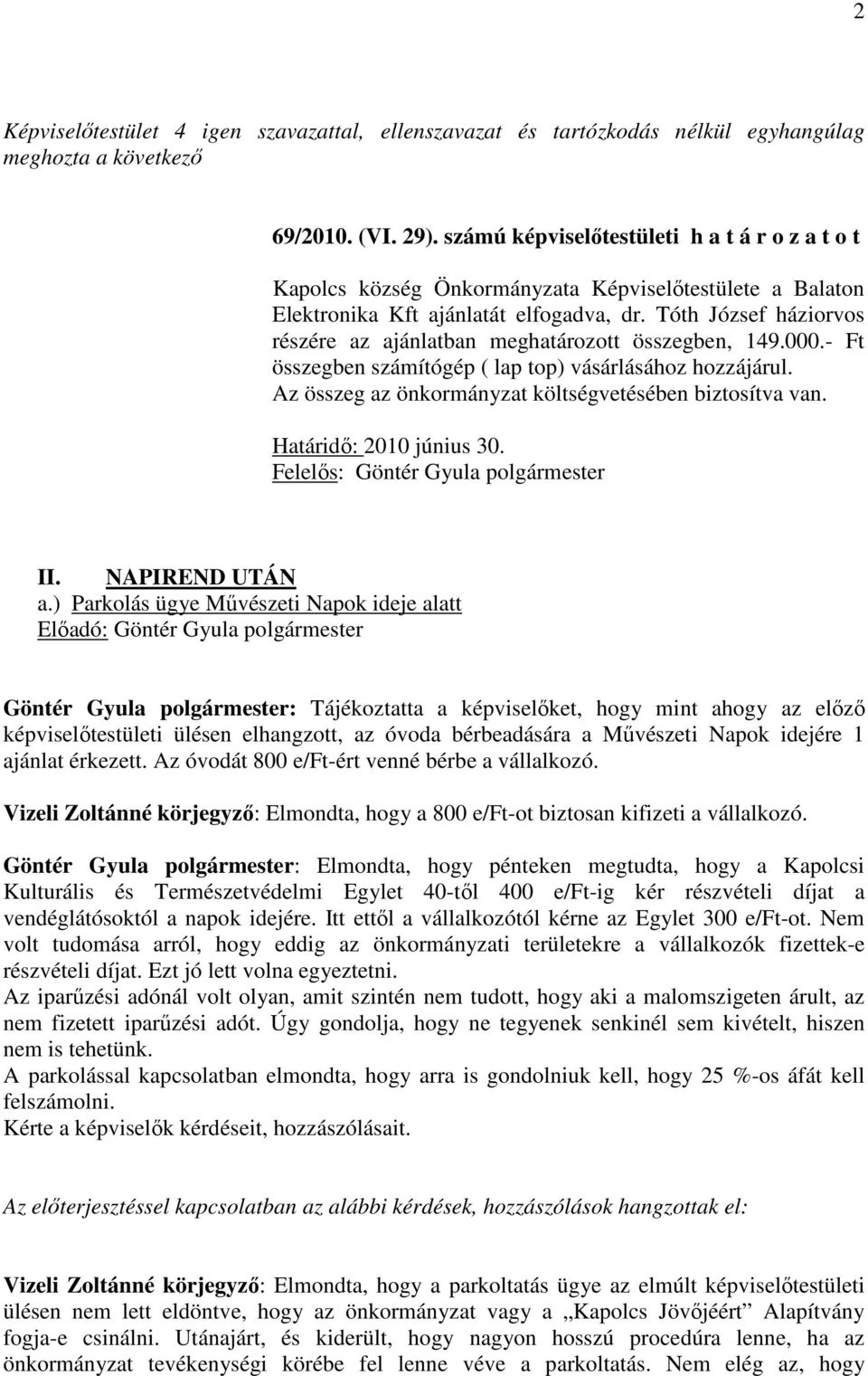 Tóth József háziorvos részére az ajánlatban meghatározott összegben, 149.000.- Ft összegben számítógép ( lap top) vásárlásához hozzájárul. Az összeg az önkormányzat költségvetésében biztosítva van.