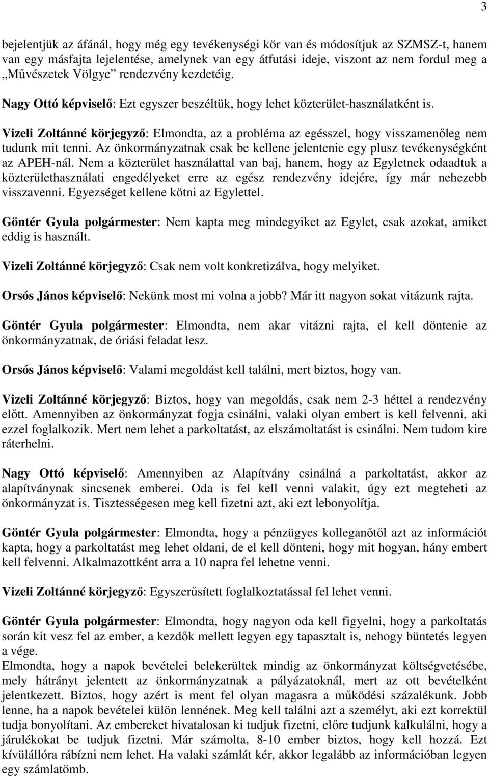 Vizeli Zoltánné körjegyző: Elmondta, az a probléma az egésszel, hogy visszamenőleg nem tudunk mit tenni. Az önkormányzatnak csak be kellene jelentenie egy plusz tevékenységként az APEH-nál.