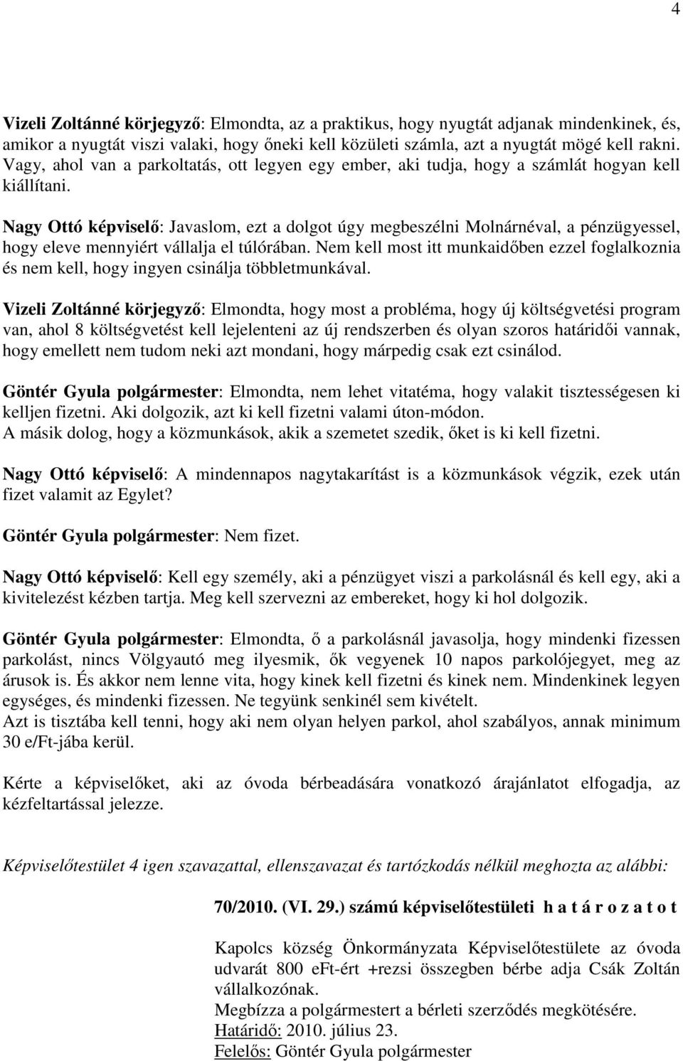 Nagy Ottó képviselő: Javaslom, ezt a dolgot úgy megbeszélni Molnárnéval, a pénzügyessel, hogy eleve mennyiért vállalja el túlórában.
