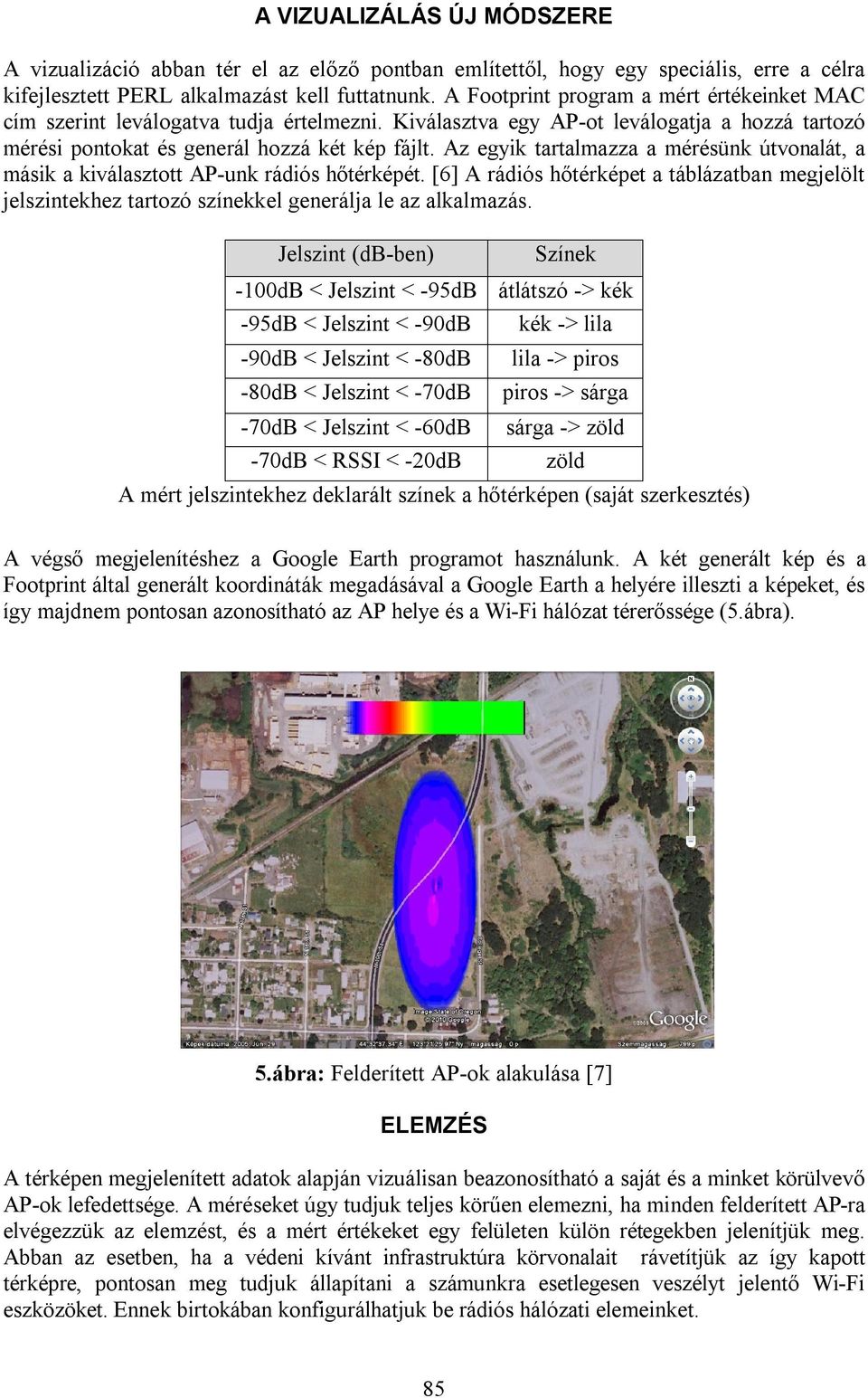 Az egyik tartalmazza a mérésünk útvonalát, a másik a kiválasztott AP-unk rádiós hőtérképét. [6] A rádiós hőtérképet a táblázatban megjelölt jelszintekhez tartozó színekkel generálja le az alkalmazás.