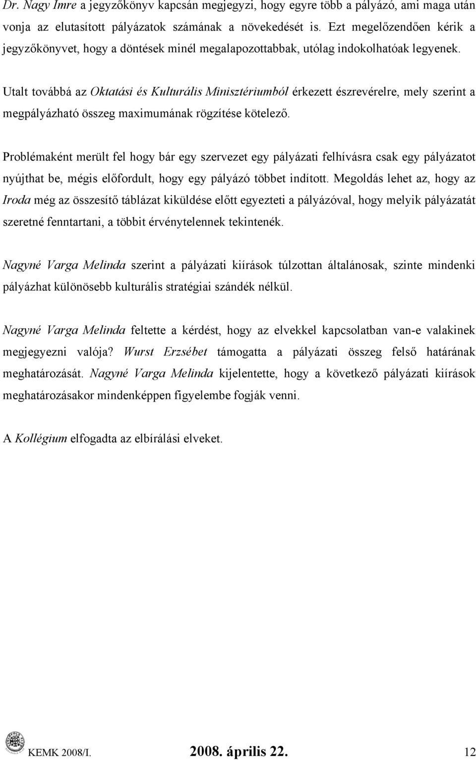 Utalt továbbá az Oktatási és Kulturális Minisztériumból érkezett észrevérelre, mely szerint a megpályázható összeg maximumának rögzítése kötelező.