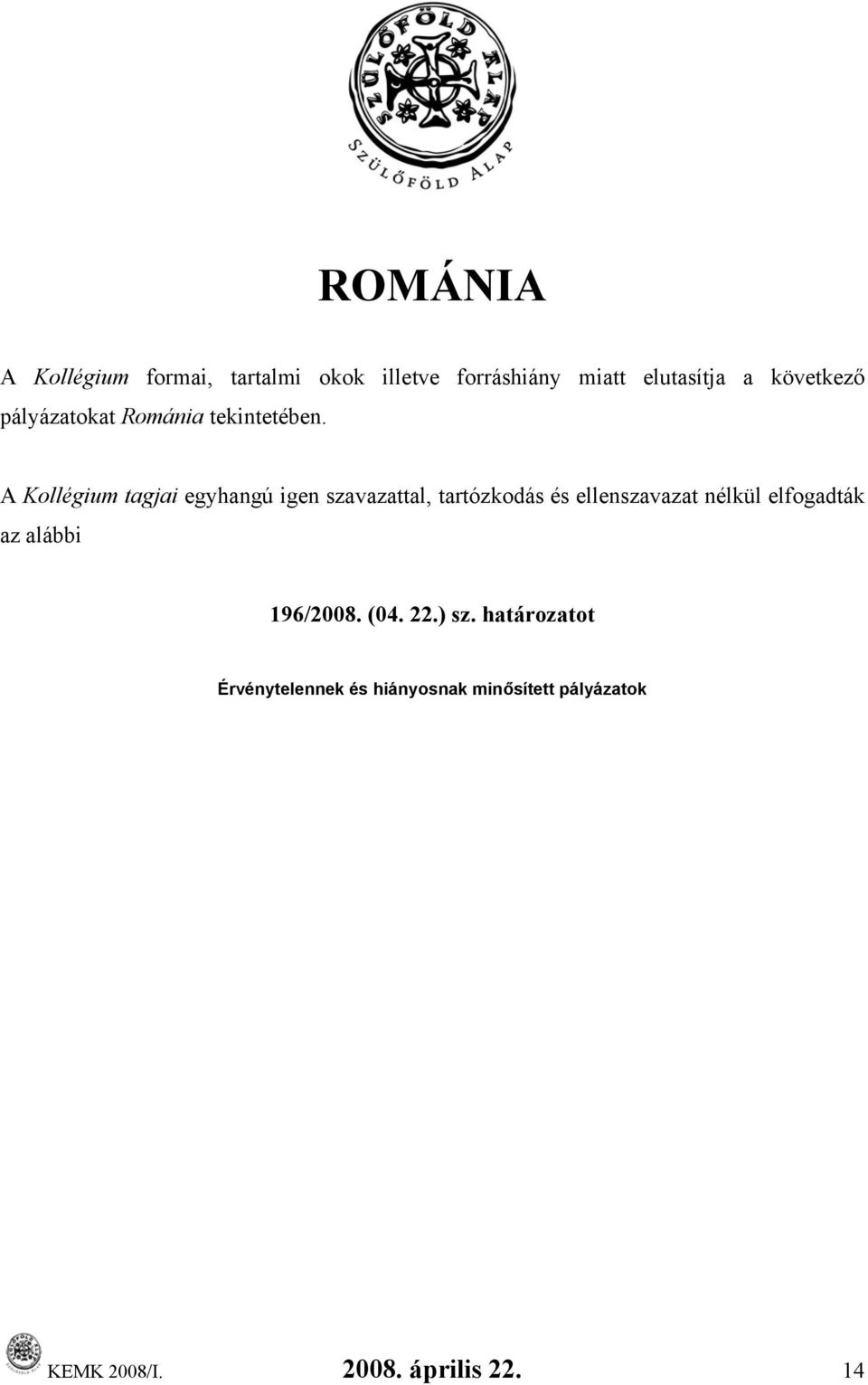 A Kollégium tagjai egyhangú igen szavazattal, tartózkodás és ellenszavazat nélkül