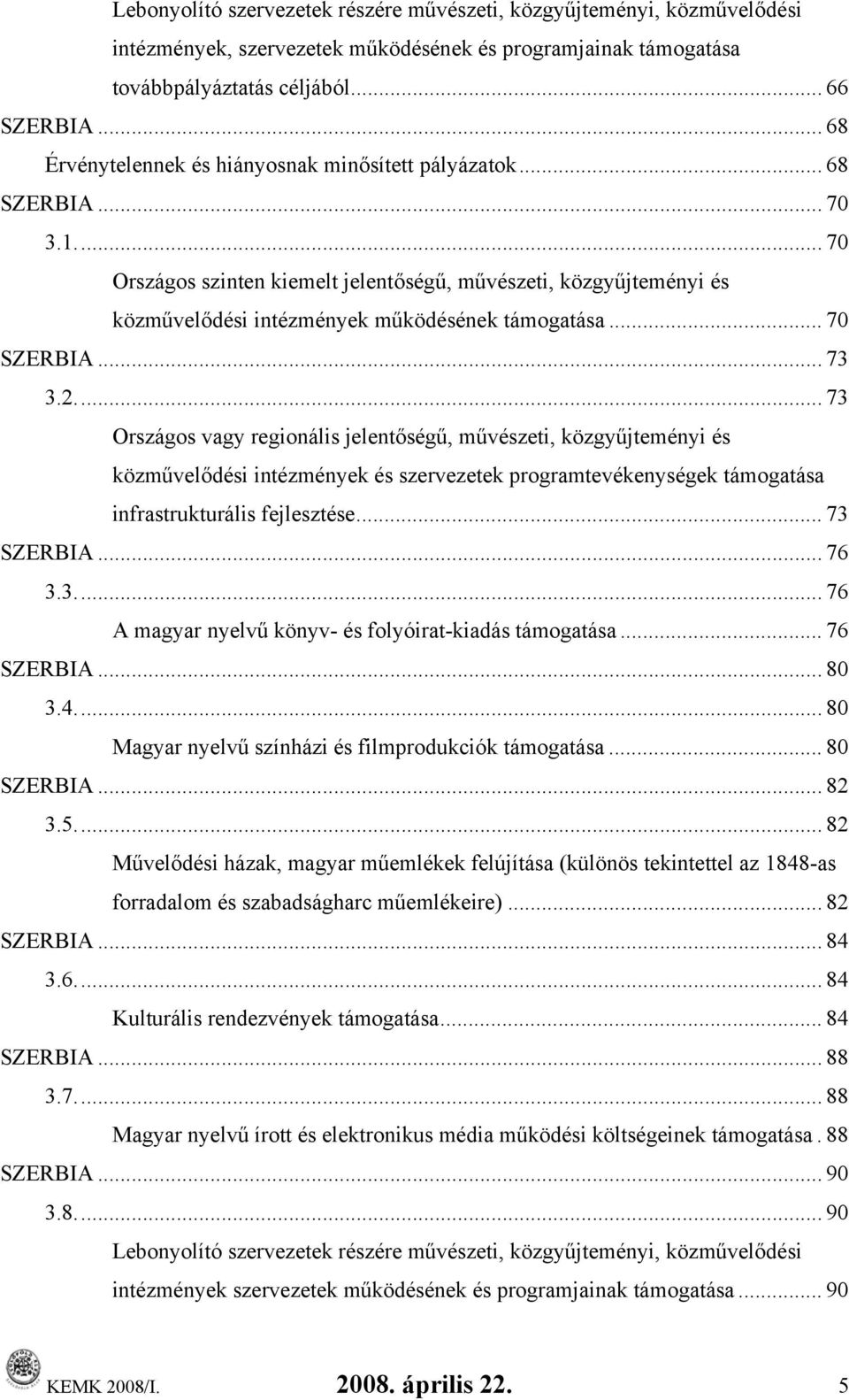 .. 70 Országos szinten kiemelt jelentőségű, művészeti, közgyűjteményi és közművelődési intézmények működésének támogatása... 70 SZERBIA... 73 3.2.