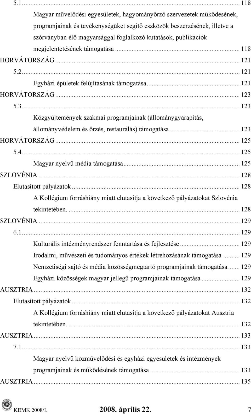 5.3... 123 Közgyűjtemények szakmai programjainak (állománygyarapítás, állományvédelem és őrzés, restaurálás) támogatása... 123 HORVÁTORSZÁG... 125 5.4... 125 Magyar nyelvű média támogatása.