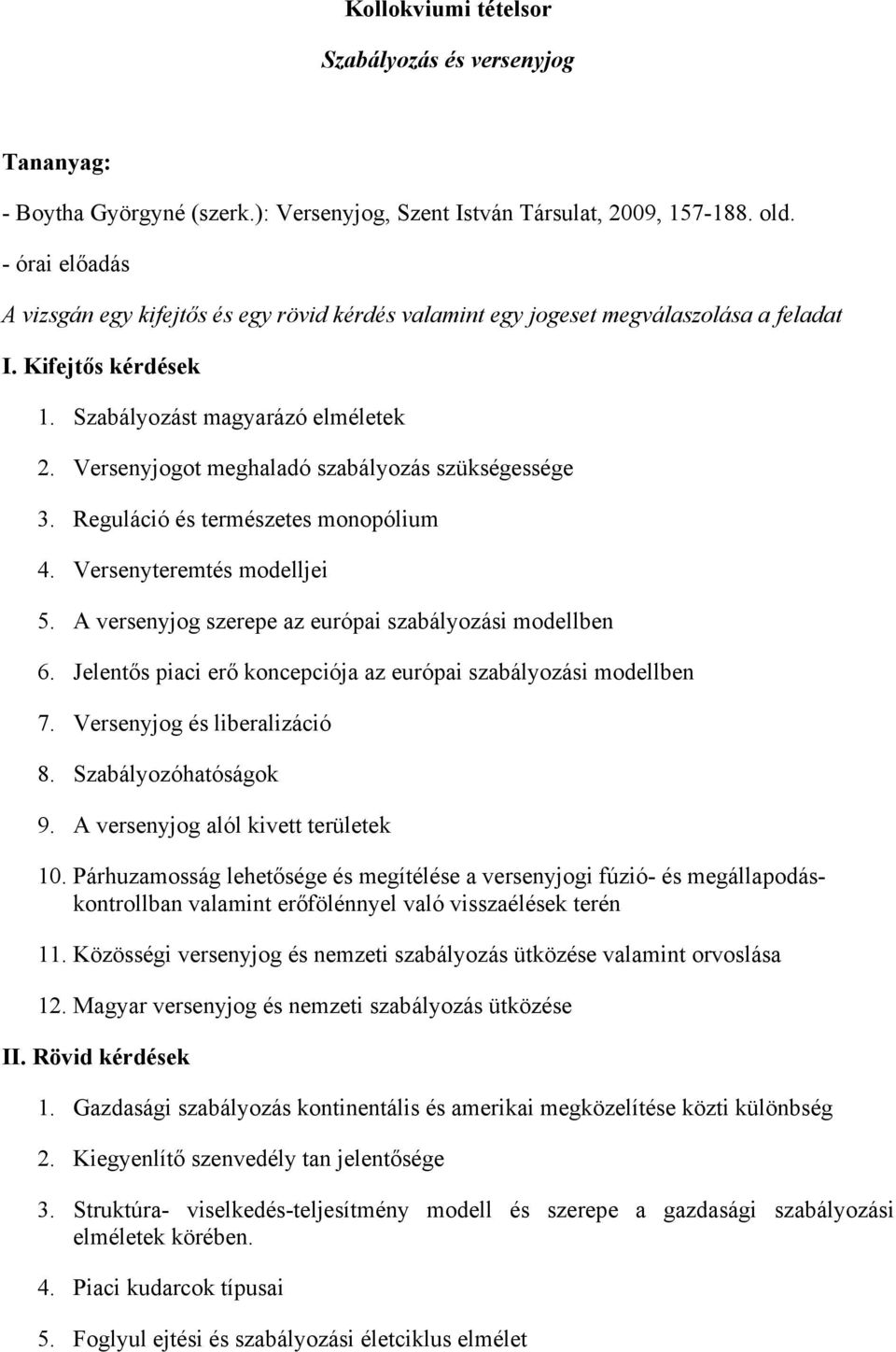 Versenyjogot meghaladó szabályozás szükségessége 3. Reguláció és természetes monopólium 4. Versenyteremtés modelljei 5. A versenyjog szerepe az európai szabályozási modellben 6.