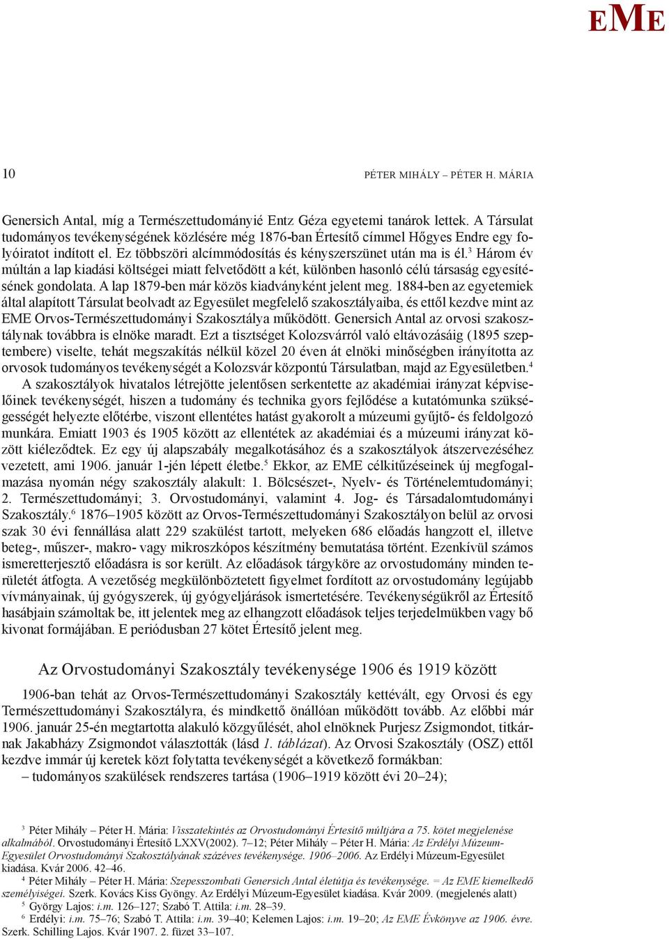 3 Három év múltán a lap kiadási költségei miatt felvetődött a két, különben hasonló célú társaság egyesítésének gondolata. A lap 1879-ben már közös kiadványként jelent meg.