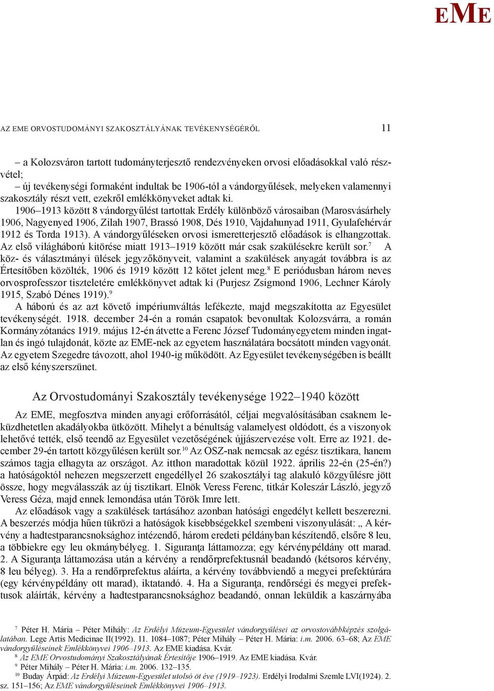 1906 1913 között 8 vándorgyűlést tartottak rdély különböző városaiban (arosvásárhely 1906, Nagyenyed 1906, Zilah 1907, Brassó 1908, Dés 1910, Vajdahunyad 1911, Gyulafehérvár 1912 és Torda 1913).