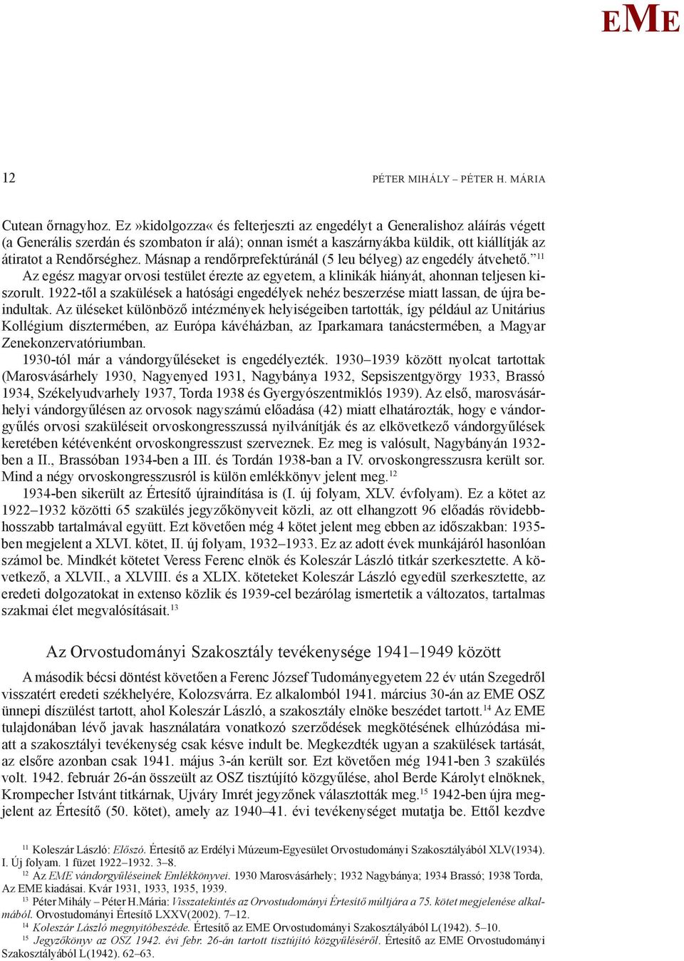 ásnap a rendőrprefektúránál (5 leu bélyeg) az engedély átvehető. 11 Az egész magyar orvosi testület érezte az egyetem, a klinikák hiányát, ahonnan teljesen kiszorult.
