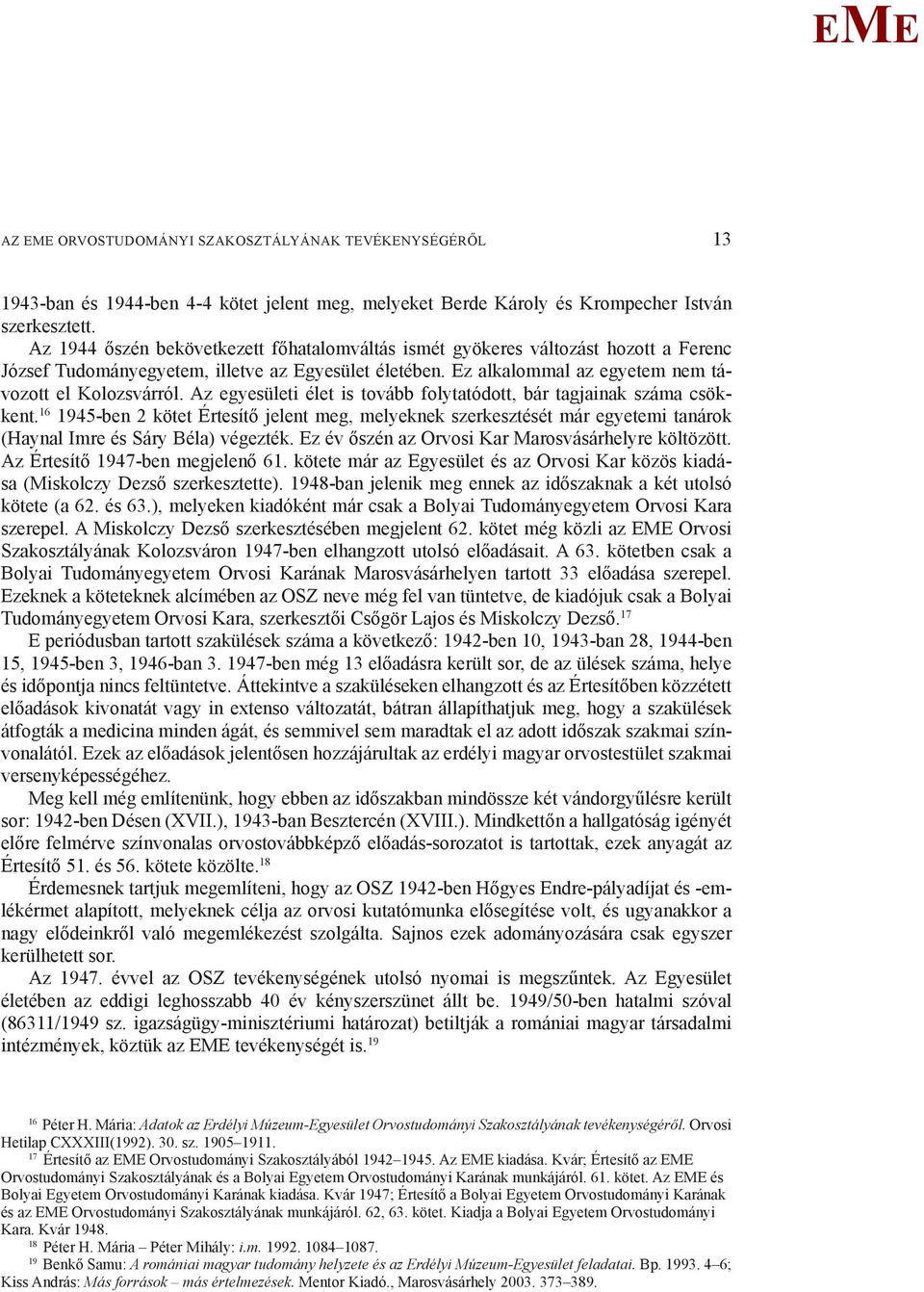 Az egyesületi élet is tovább folytatódott, bár tagjainak száma csökkent. 16 1945-ben 2 kötet Értesítő jelent meg, melyeknek szerkesztését már egyetemi tanárok (Haynal Imre és Sáry Béla) végezték.