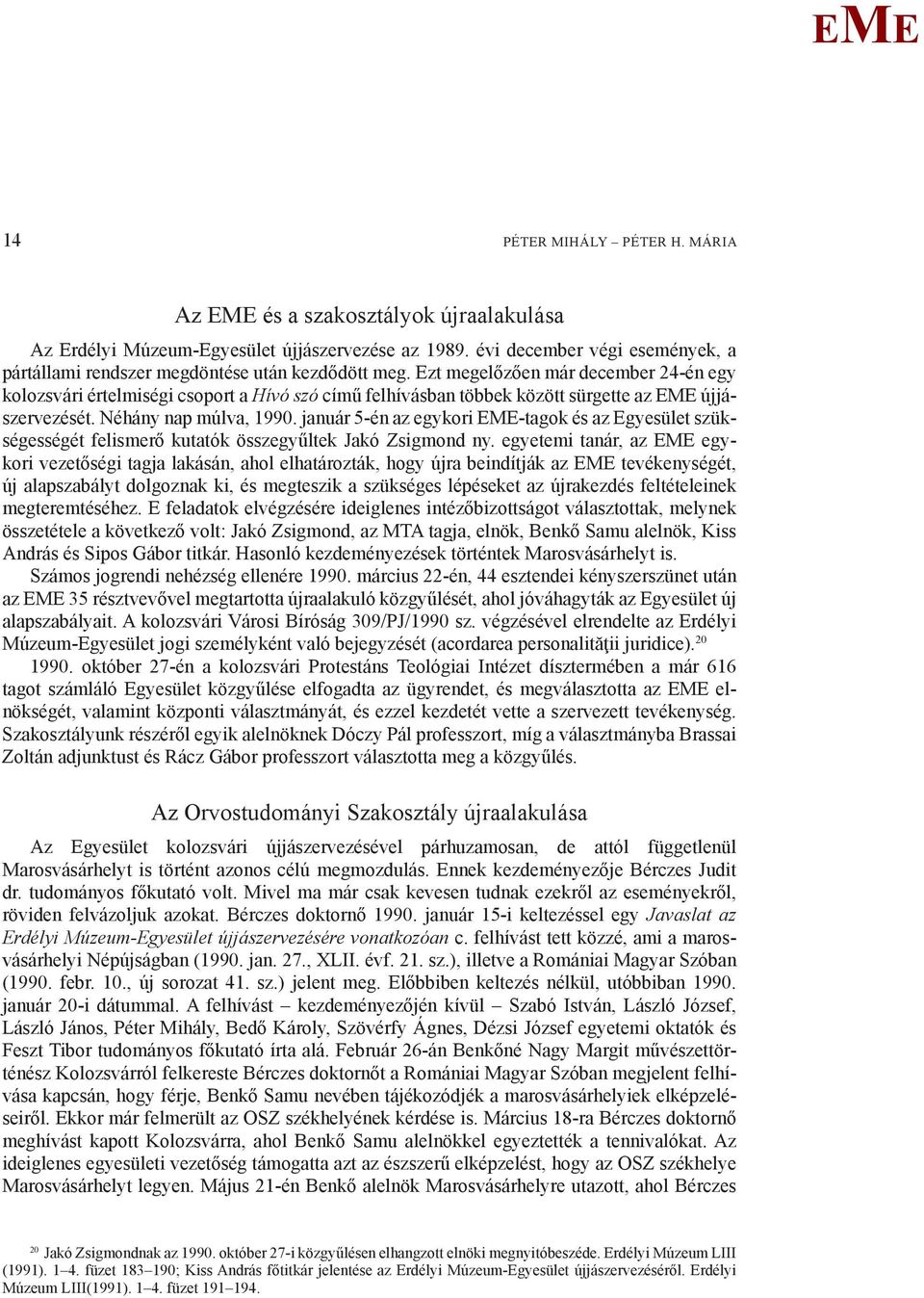 január 5-én az egykori -tagok és az gyesület szükségességét felismerő kutatók összegyűltek Jakó Zsigmond ny.