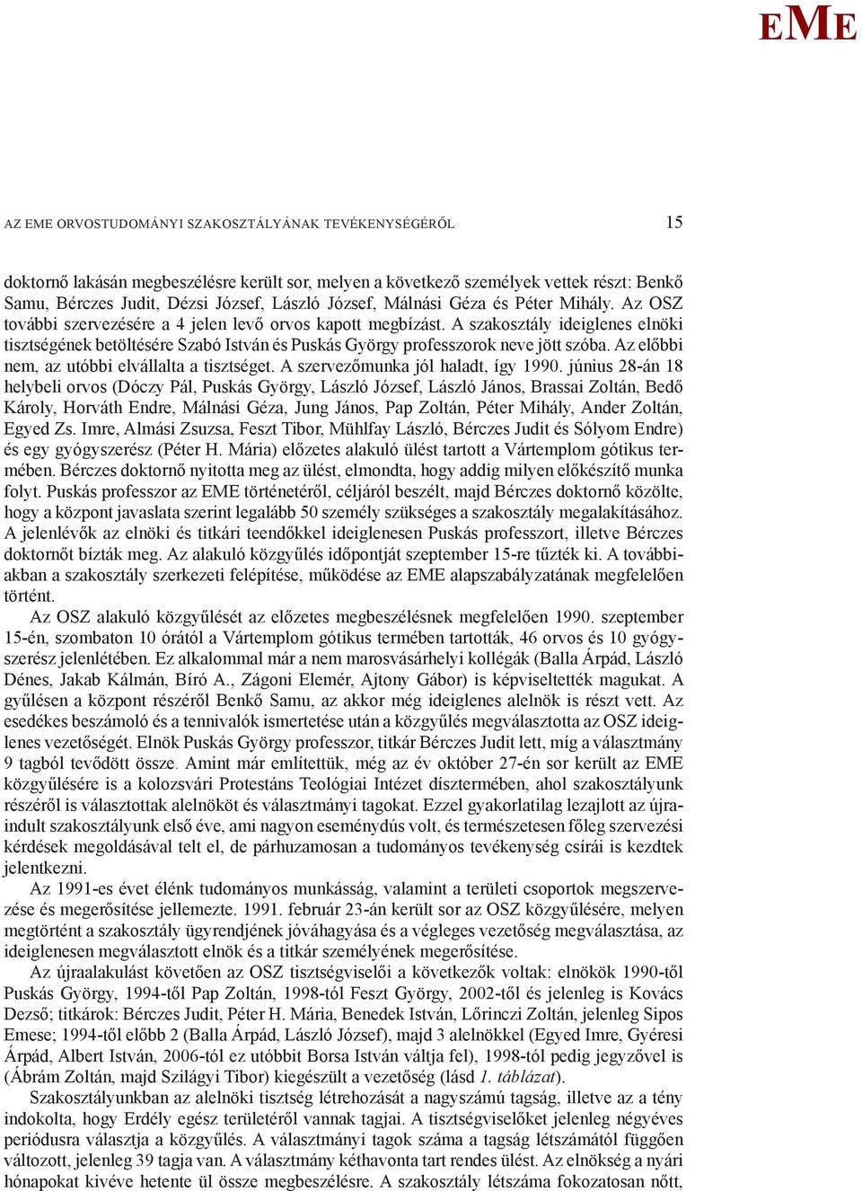 A szakosztály ideiglenes elnöki tisztségének betöltésére Szabó István és Puskás György professzorok neve jött szóba. Az előbbi nem, az utóbbi elvállalta a tisztséget.