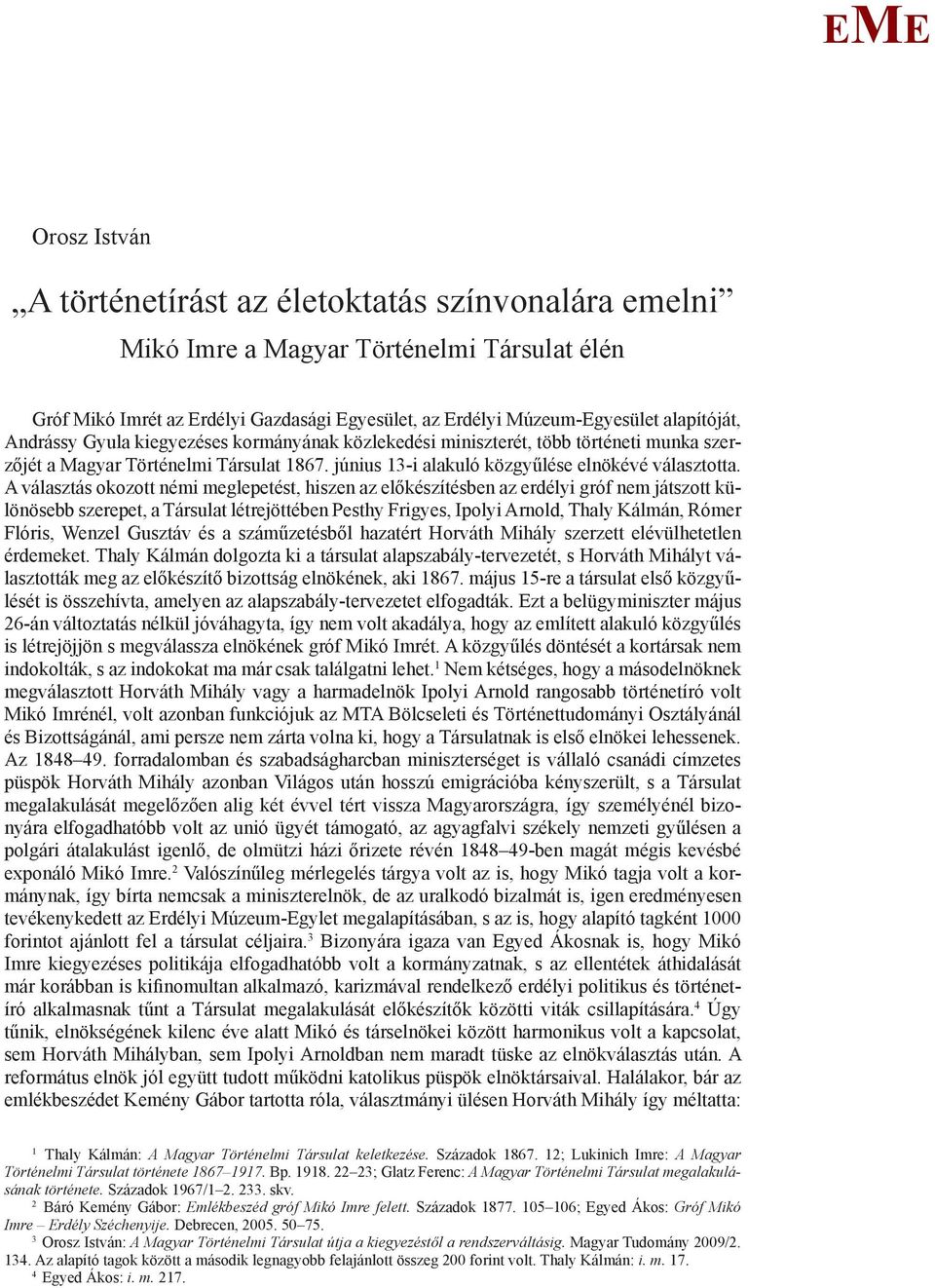 A választás okozott némi meglepetést, hiszen az előkészítésben az erdélyi gróf nem játszott különösebb szerepet, a Társulat létrejöttében Pesthy Frigyes, Ipolyi Arnold, Thaly Kálmán, Rómer Flóris,