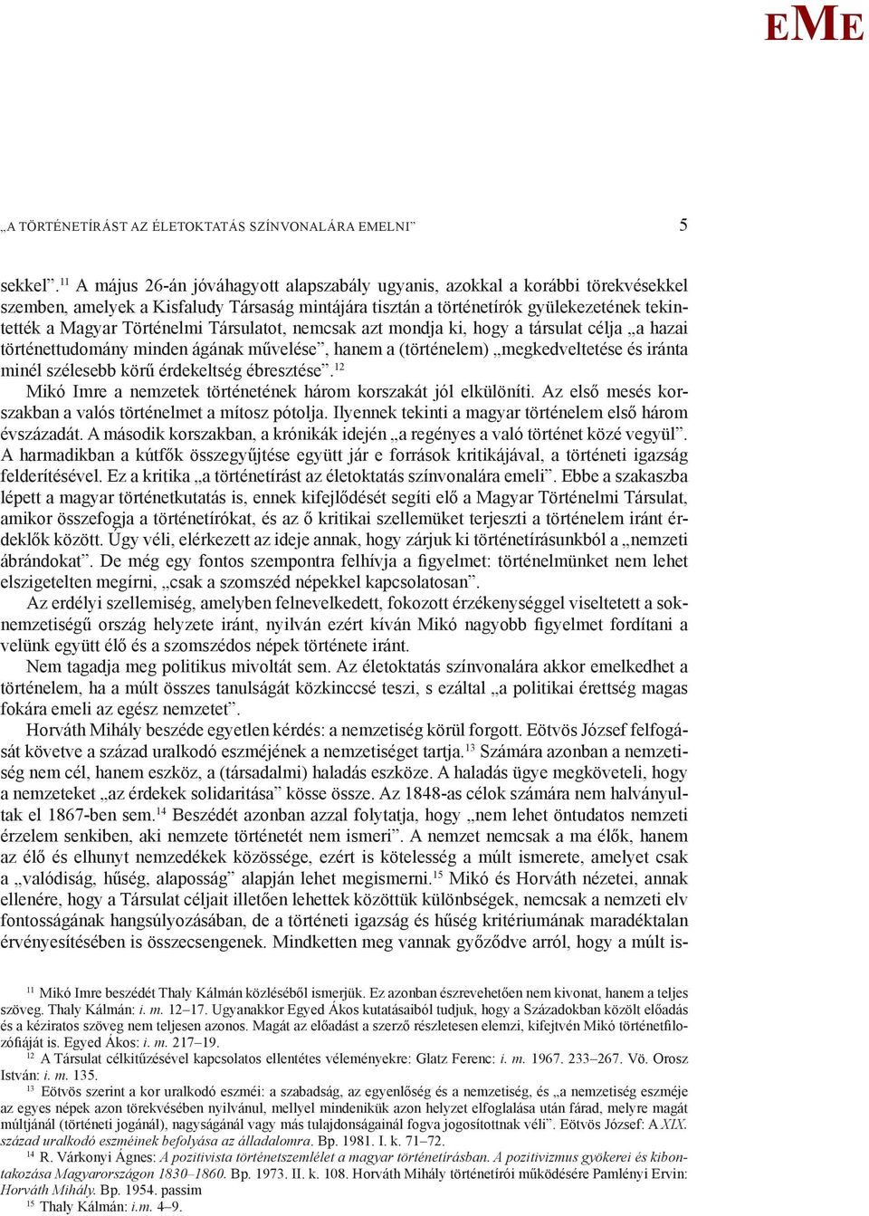 Társulatot, nemcsak azt mondja ki, hogy a társulat célja a hazai történettudomány minden ágának művelése, hanem a (történelem) megkedveltetése és iránta minél szélesebb körű érdekeltség ébresztése.