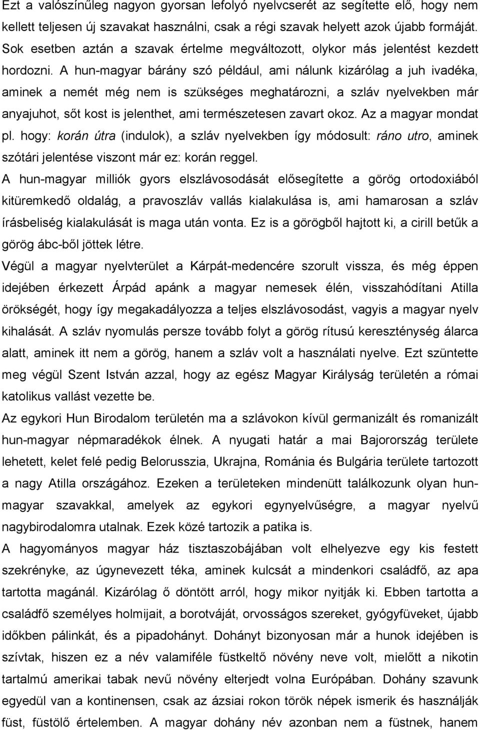 A hun-magyar bárány szó például, ami nálunk kizárólag a juh ivadéka, aminek a nemét még nem is szükséges meghatározni, a szláv nyelvekben már anyajuhot, sőt kost is jelenthet, ami természetesen
