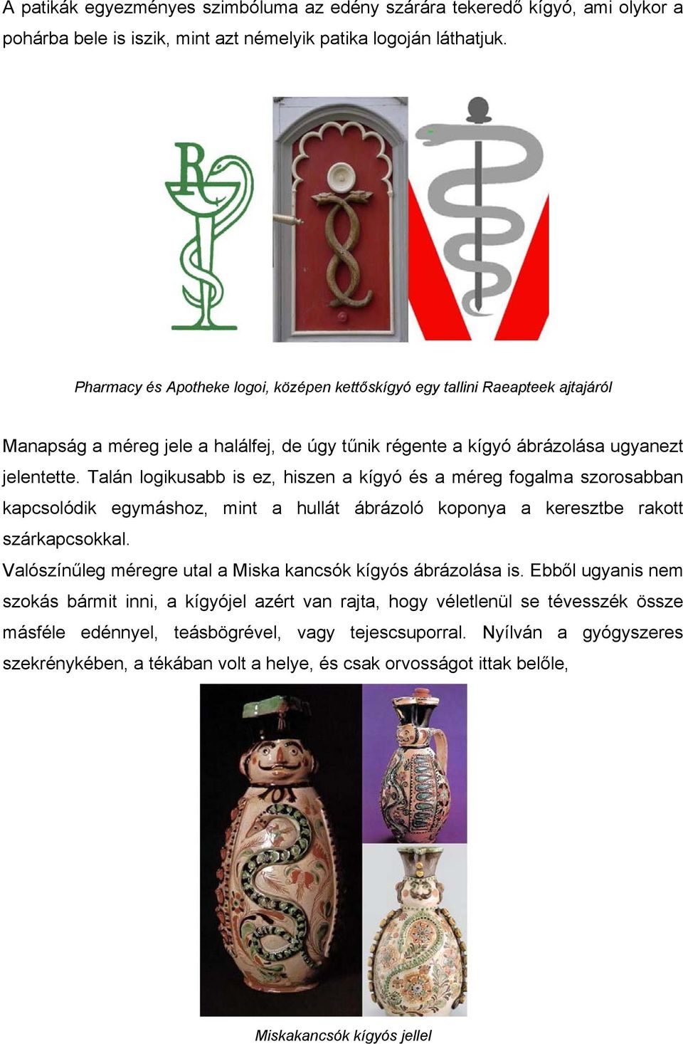 Talán logikusabb is ez, hiszen a kígyó és a méreg fogalma szorosabban kapcsolódik egymáshoz, mint a hullát ábrázoló koponya a keresztbe rakott szárkapcsokkal.