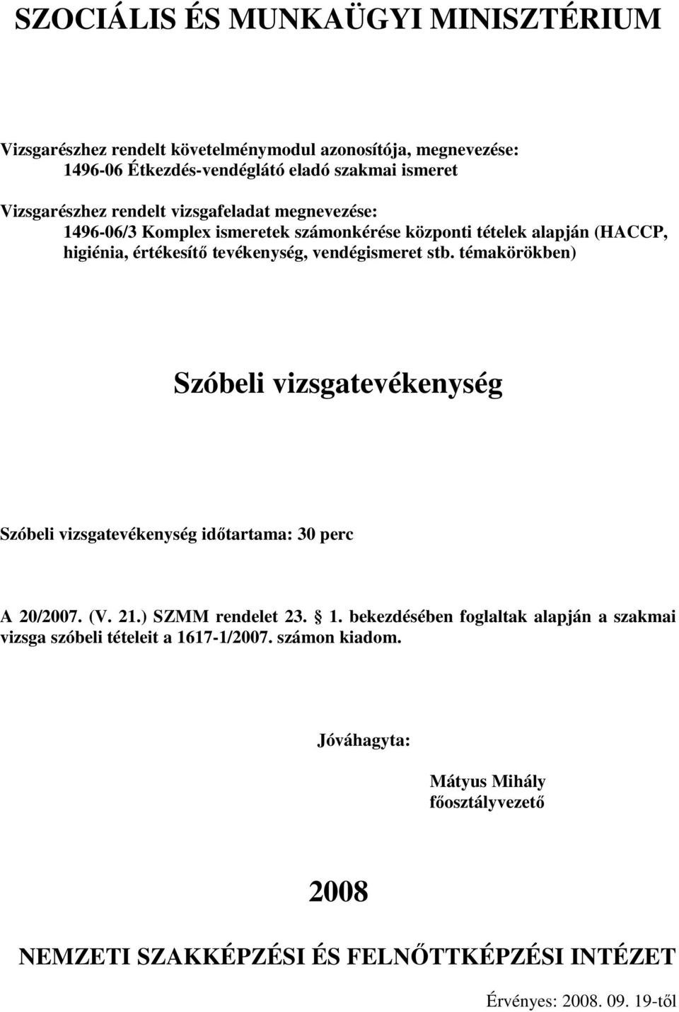 témakörökben) Szóbeli vizsgatevékenység Szóbeli vizsgatevékenység idıtartama: 30 perc 20/2007. (V. 21.) SZMM rendelet 23. 1.