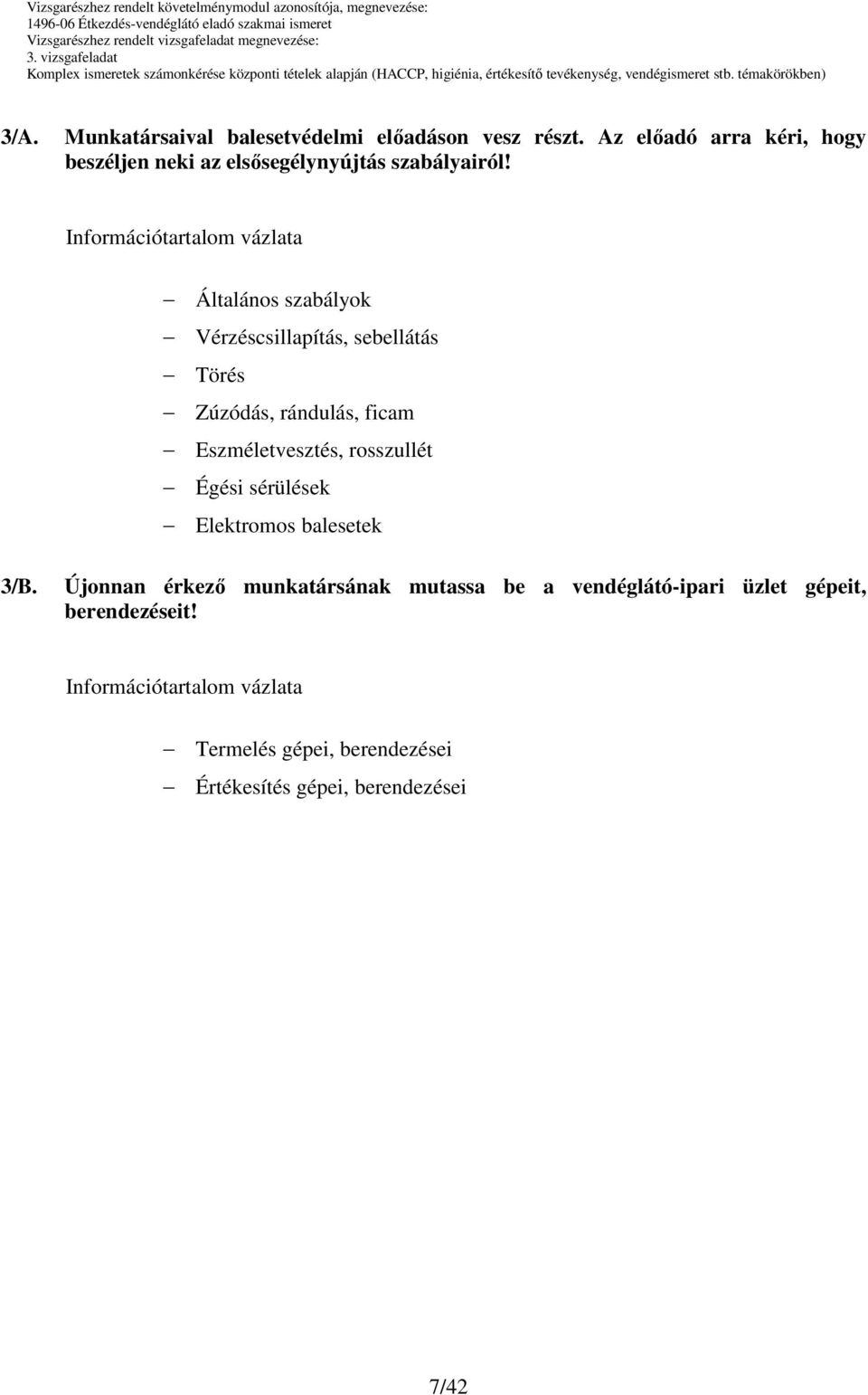 Általános szabályok Vérzéscsillapítás, sebellátás Törés Zúzódás, rándulás, ficam Eszméletvesztés, rosszullét