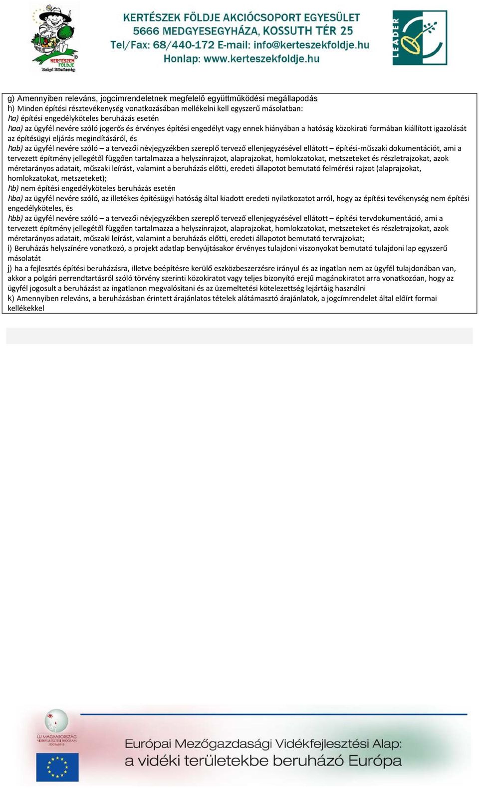 hab) az ügyfél nevére szóló a tervezői névjegyzékben szereplő tervező ellenjegyzésével ellátott építési-műszaki dokumentációt, ami a tervezett építmény jellegétől függően tartalmazza a