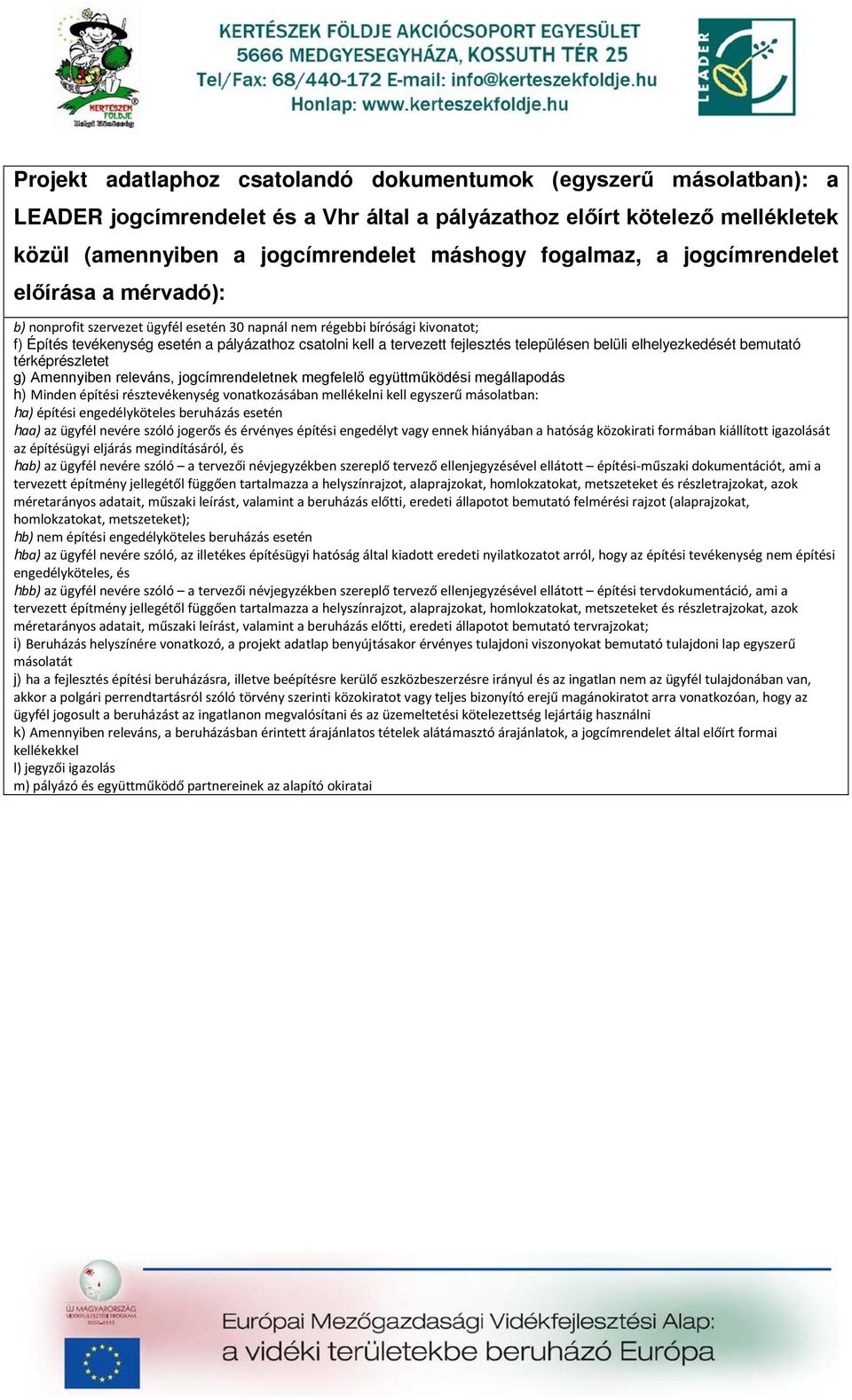 településen belüli elhelyezkedését bemutató térképrészletet g) Amennyiben releváns, jogcímrendeletnek megfelelő együttműködési megállapodás h) Minden építési résztevékenység vonatkozásában mellékelni