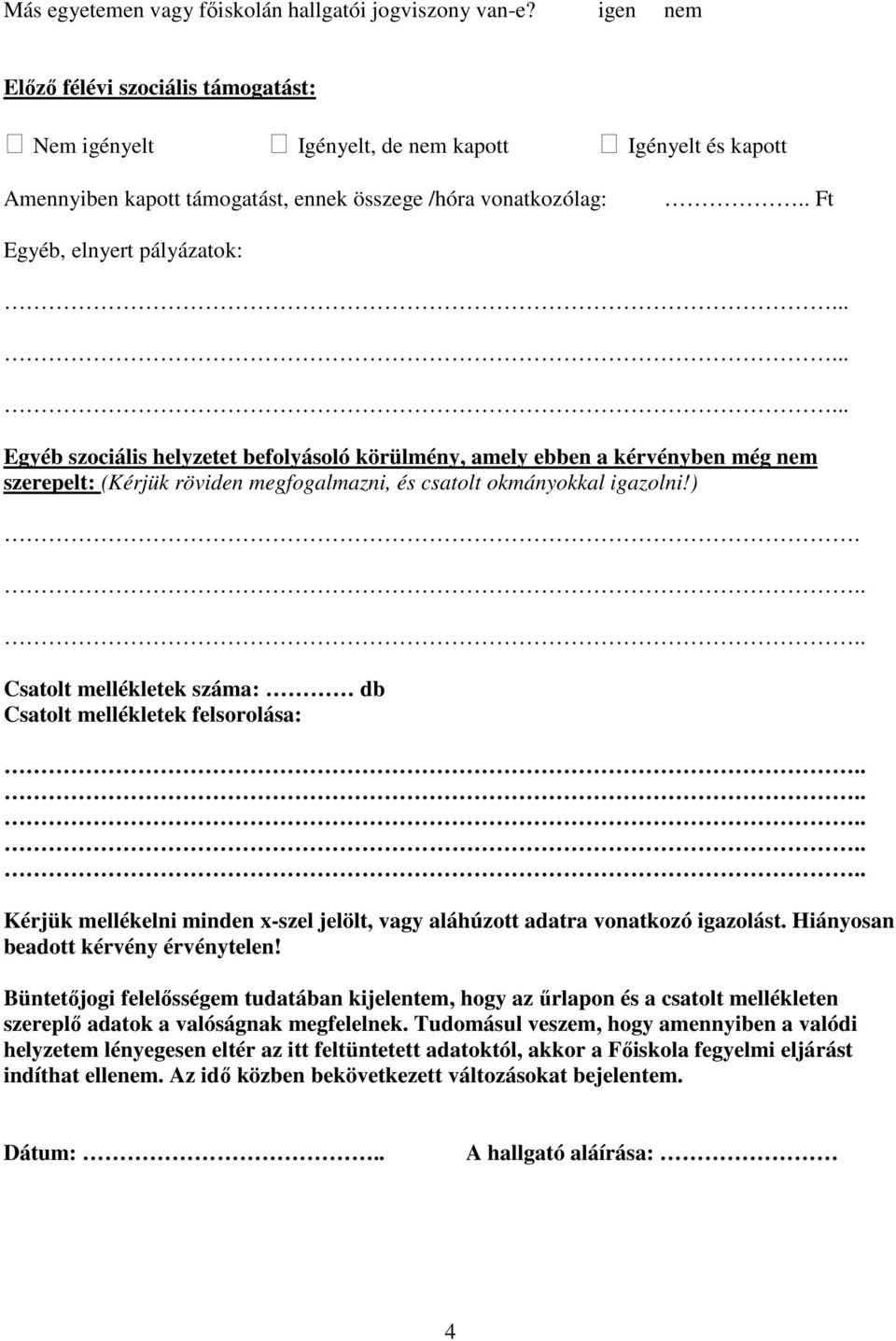 . Ft Egyéb, elnyert pályázatok: Egyéb szociális helyzetet befolyásoló körülmény, amely ebben a kérvényben még nem szerepelt: (Kérjük röviden megfogalmazni, és csatolt okmányokkal igazolni!).