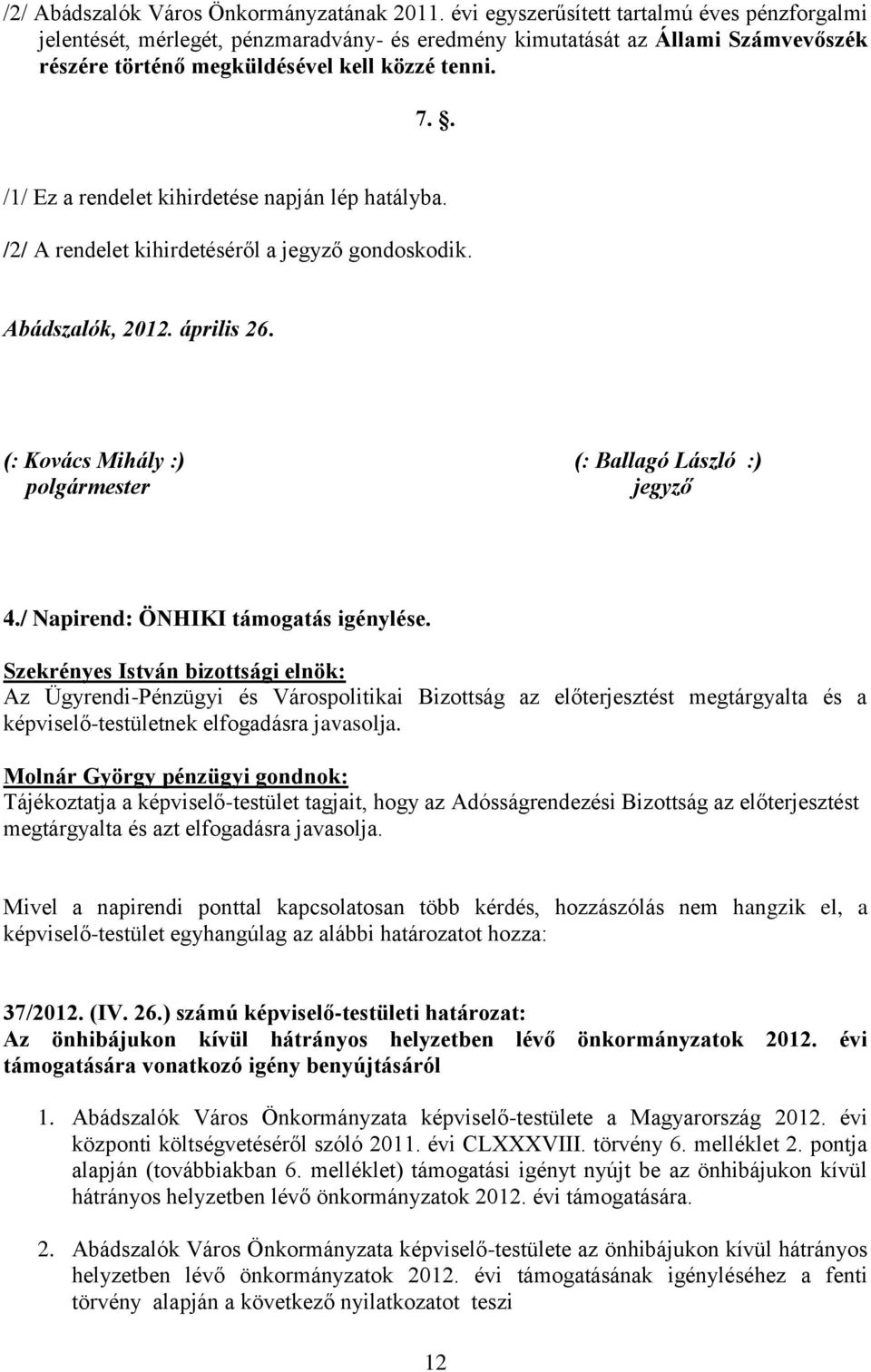 . /1/ Ez a rendelet kihirdetése napján lép hatályba. /2/ A rendelet kihirdetéséről a jegyző gondoskodik. Abádszalók, 2012. április 26. (: Kovács Mihály :) (: Ballagó László :) polgármester jegyző 4.