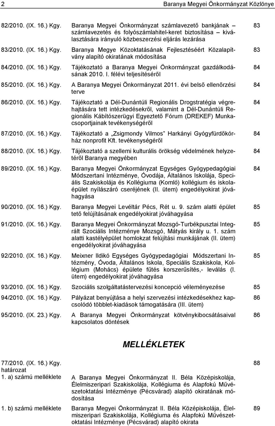 Baranya Megye Közoktatásának Fejlesztéséért Közalapítvány alapító okiratának módosítása 84/2010. (IX. 16.) Kgy. Tájékoztató a Baranya Megyei Önkormányzat gazdálkodásának 2010. I.