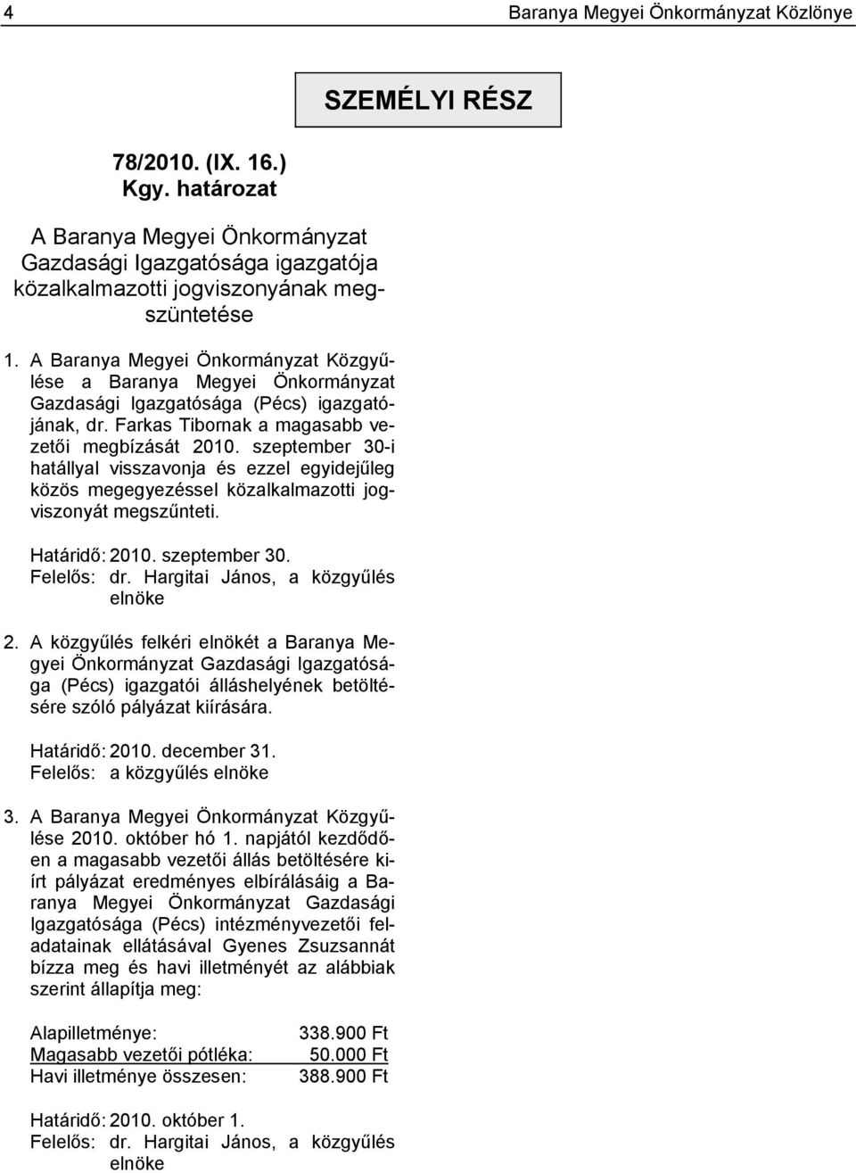 szeptember 30-i hatállyal visszavonja és ezzel egyidejűleg közös megegyezéssel közalkalmazotti jogviszonyát megszűnteti. Határidő: 2010. szeptember 30. Felelős: dr.