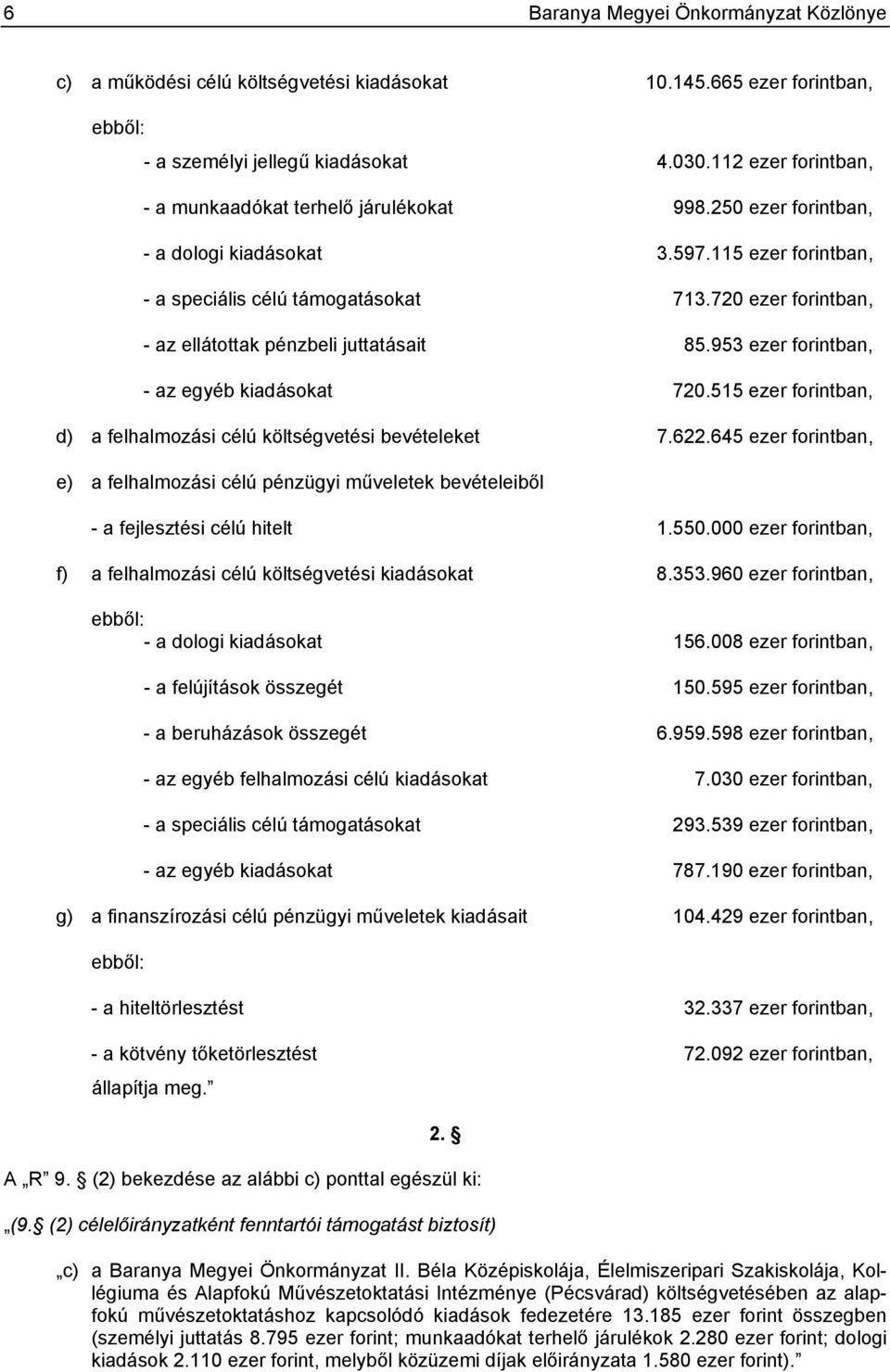 720 ezer forintban, - az ellátottak pénzbeli juttatásait 85.953 ezer forintban, - az egyéb kiadásokat 720.515 ezer forintban, d) a felhalmozási célú költségvetési bevételeket 7.622.