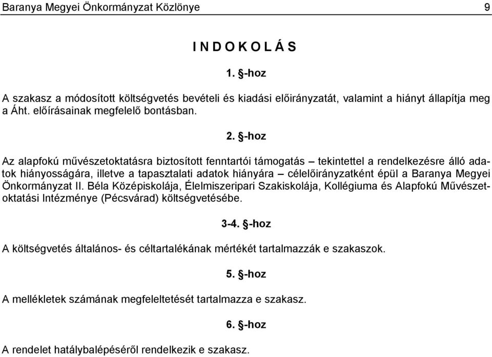 -hoz Az alapfokú művészetoktatásra biztosított fenntartói támogatás tekintettel a rendelkezésre álló adatok hiányosságára, illetve a tapasztalati adatok hiányára célként épül a Baranya