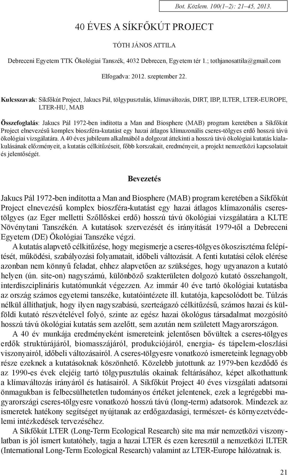 Kulcsszavak: Síkfőkút Project, Jakucs Pál, tölgypusztulás, klímaváltozás, DIRT, IBP, ILTER, LTER-EUROPE, LTER-HU, MAB Összefoglalás: Jakucs Pál 1972-ben indította a Man and Biosphere (MAB) program