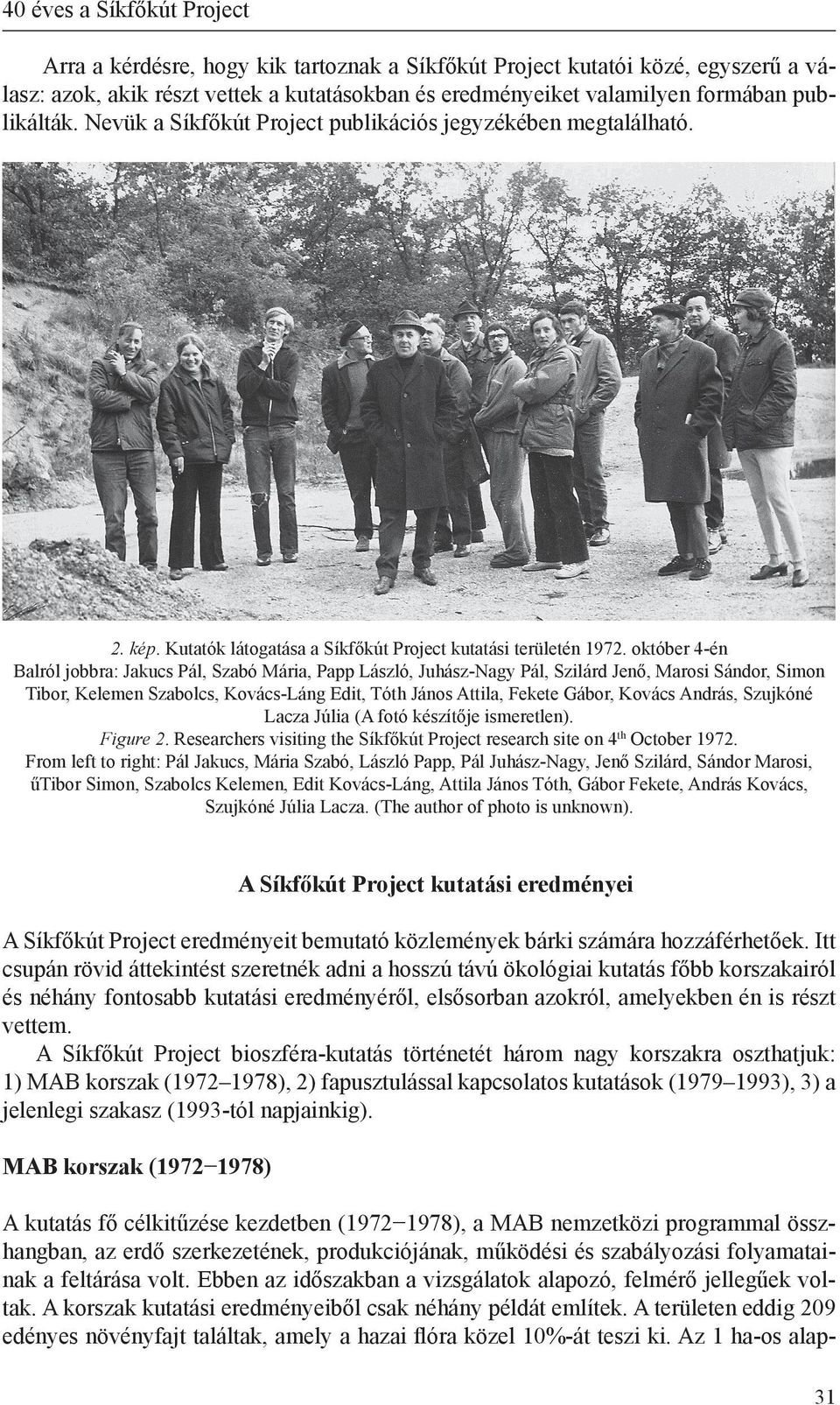 október 4-én Balról jobbra: Jakucs Pál, Szabó Mária, Papp László, Juhász-Nagy Pál, Szilárd Jenő, Marosi Sándor, Simon Tibor, Kelemen Szabolcs, Kovács-Láng Edit, Tóth János Attila, Fekete Gábor,