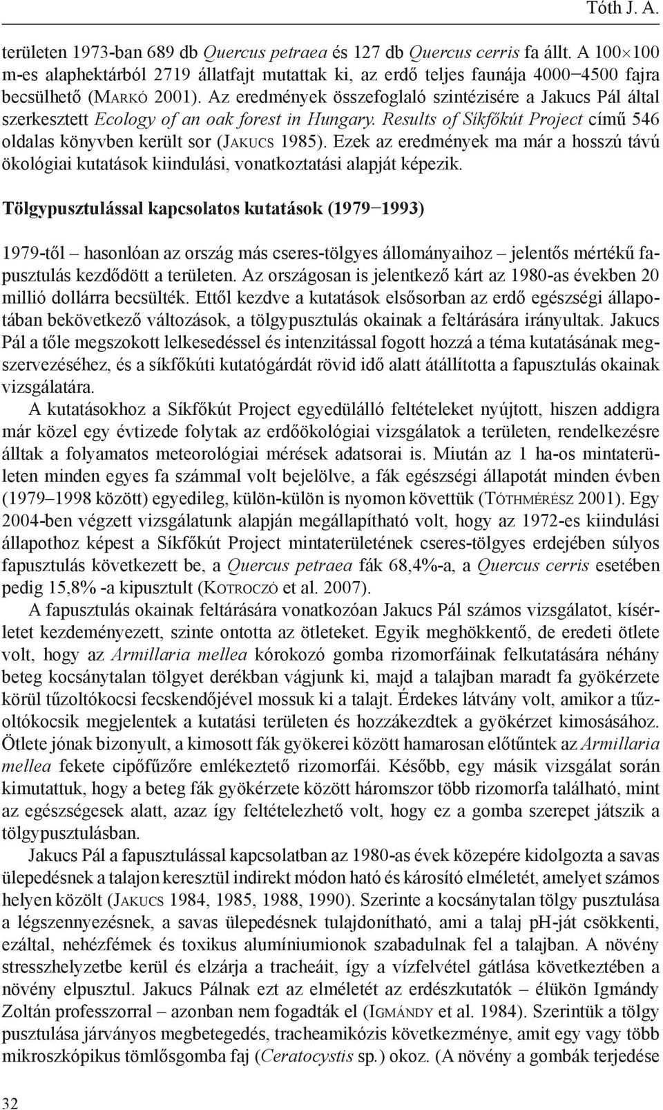 Az eredmények összefoglaló szintézisére a Jakucs Pál által szerkesztett Ecology of an oak forest in Hungary. Results of Síkfőkút Project című 546 oldalas könyvben került sor (Ja k u c s 1985).