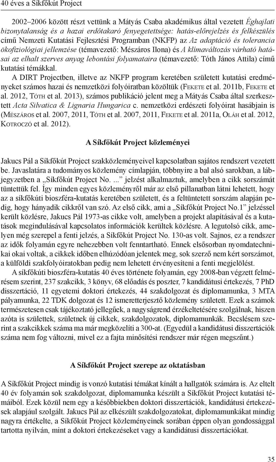 lebontási folyamataira (témavezető: Tóth János Attila) című kutatási témákkal.