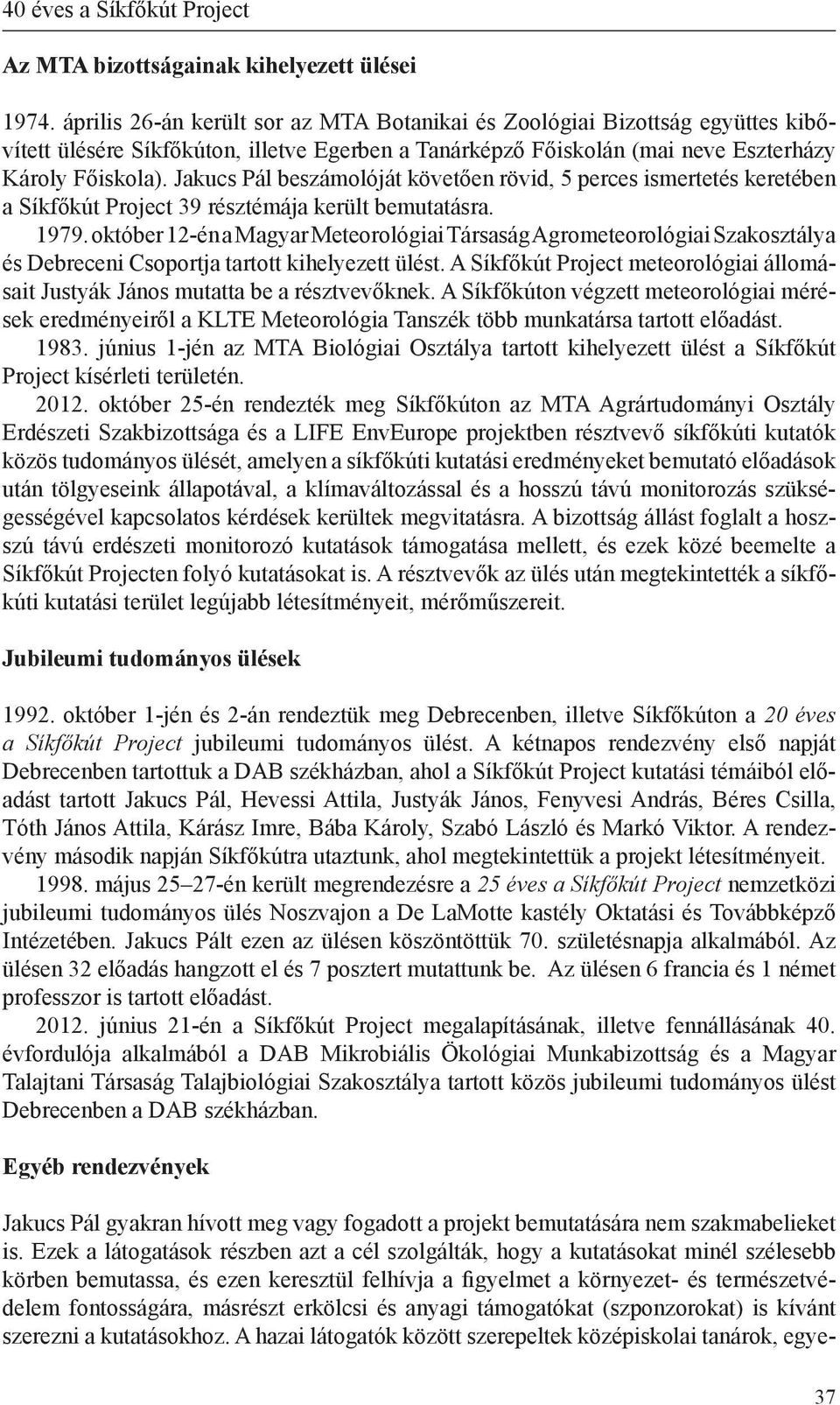 Jakucs Pál beszámolóját követően rövid, 5 perces ismertetés keretében a Síkfőkút Project 39 résztémája került bemutatásra. 1979.