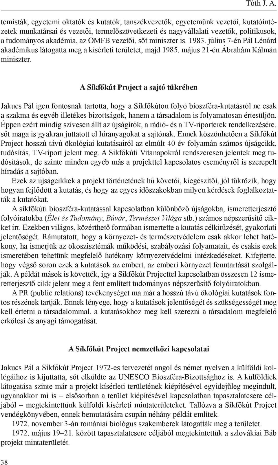 OMFB vezetői, sőt miniszter is. 1983. július 7-én Pál Lénárd akadémikus látogatta meg a kísérleti területet, majd 1985. május 21-én Ábrahám Kálmán miniszter.