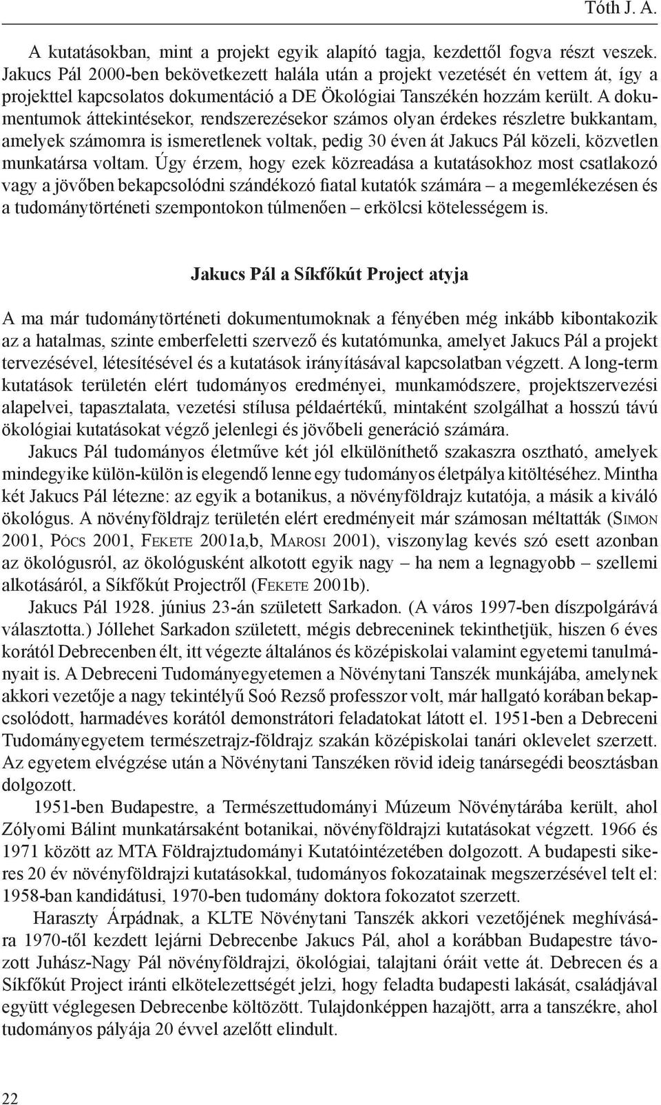 A dokumentumok áttekintésekor, rendszerezésekor számos olyan érdekes részletre bukkantam, amelyek számomra is ismeretlenek voltak, pedig 30 éven át Jakucs Pál közeli, közvetlen munkatársa voltam.