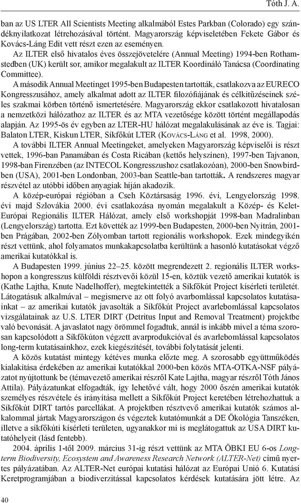 Az ILTER első hivatalos éves összejövetelére (Annual Meeting) 1994-ben Rothamstedben (UK) került sor, amikor megalakult az ILTER Koordináló Tanácsa (Coordinating Committee).