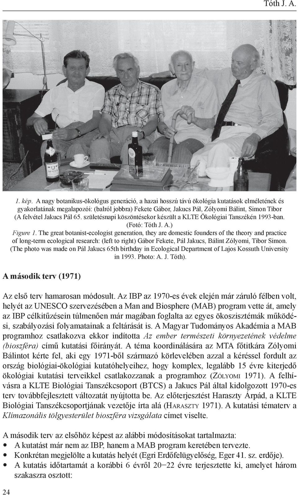 Jakucs Pál 65. születésnapi köszöntésekor készült a KLTE Ökológiai Tanszékén 1993-ban. (Fotó: Tóth J. A.) Figure 1.