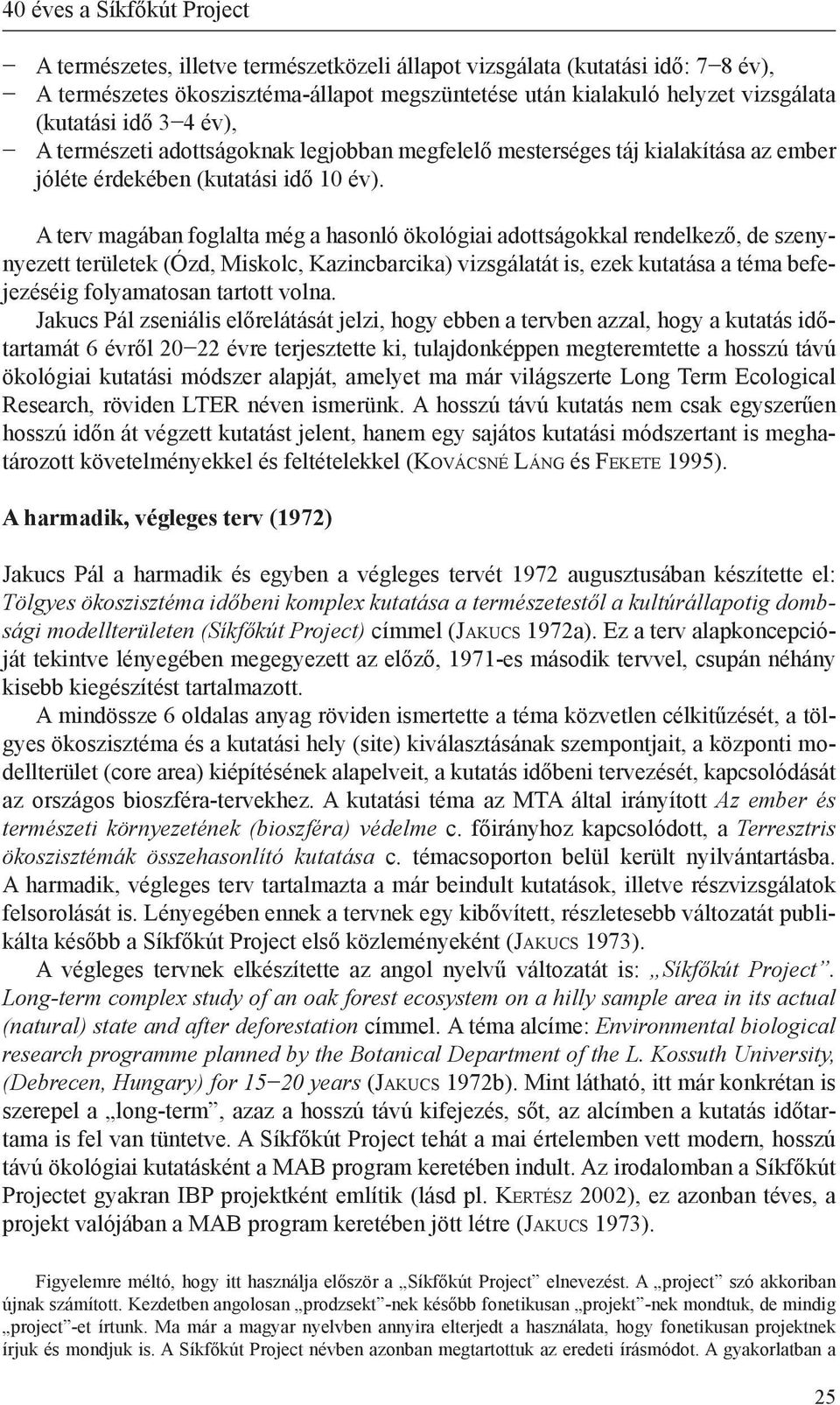 A terv magában foglalta még a hasonló ökológiai adottságokkal rendelkező, de szenynyezett területek (Ózd, Miskolc, Kazincbarcika) vizsgálatát is, ezek kutatása a téma befejezéséig folyamatosan