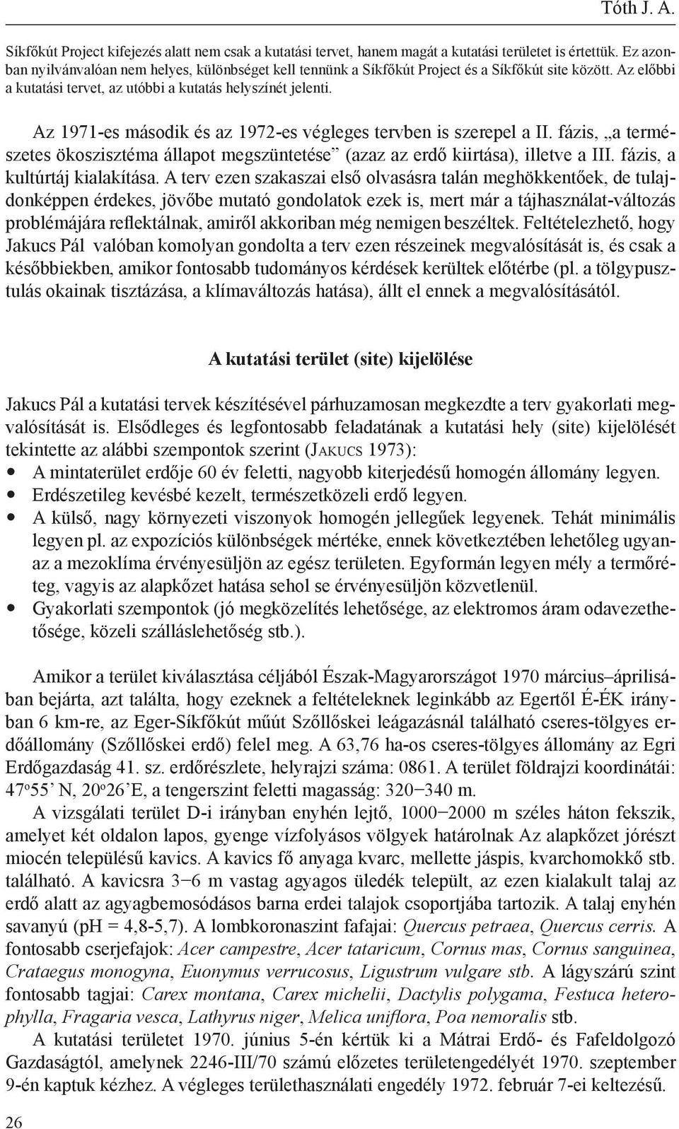 Az 1971-es második és az 1972-es végleges tervben is szerepel a II. fázis, a természetes ökoszisztéma állapot megszüntetése (azaz az erdő kiirtása), illetve a III. fázis, a kultúrtáj kialakítása.
