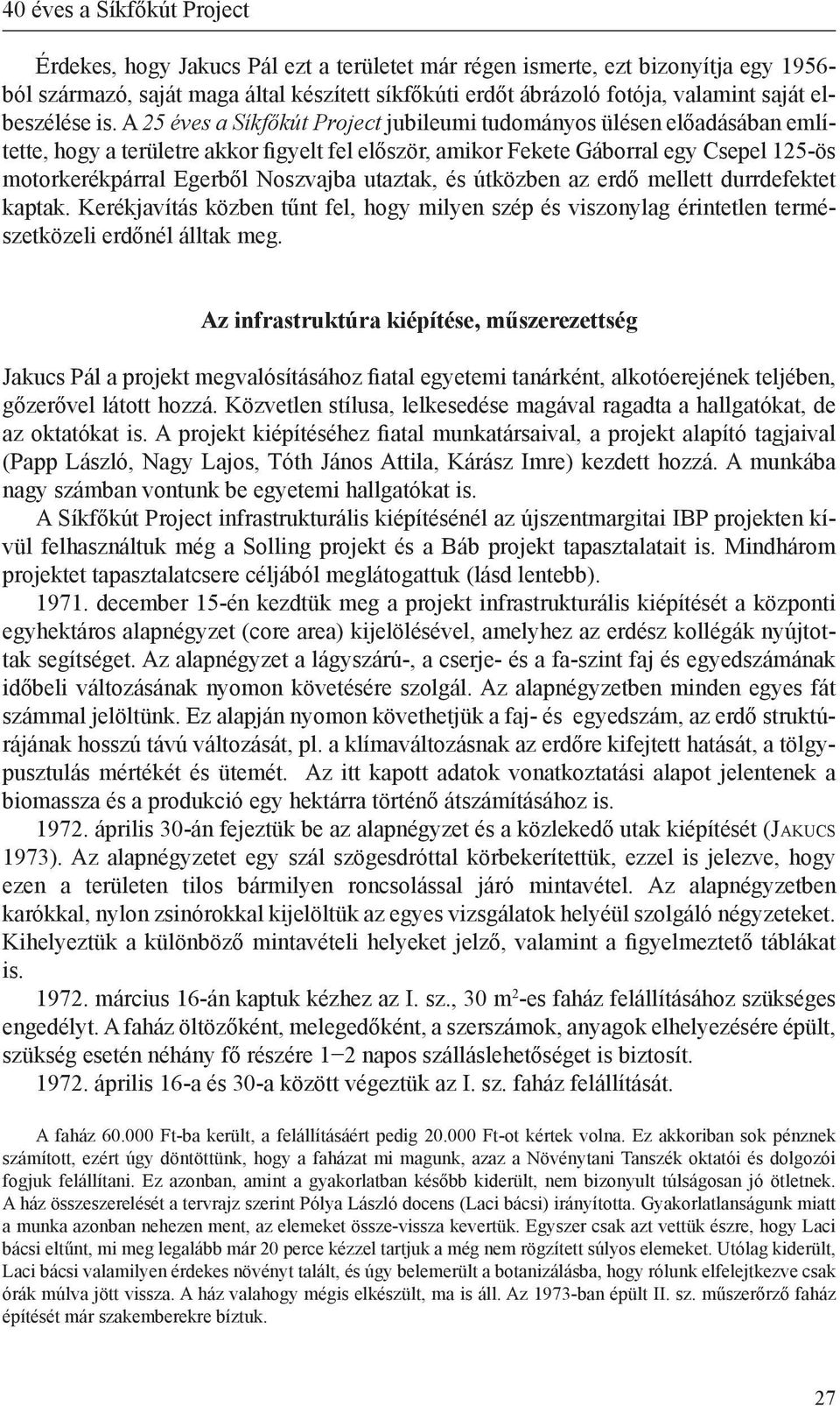 A 25 éves a Síkfőkút Project jubileumi tudományos ülésen előadásában említette, hogy a területre akkor figyelt fel először, amikor Fekete Gáborral egy Csepel 125-ös motorkerékpárral Egerből Noszvajba