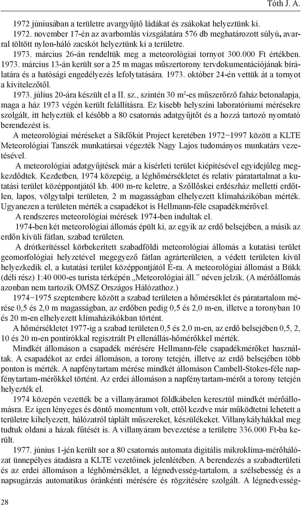 március 13-án került sor a 25 m magas műszertorony tervdokumentációjának bírálatára és a hatósági engedélyezés lefolytatására. 1973. október 24-én vettük át a tornyot a kivitelezőtől. 1973. július 20-ára készült el a II.
