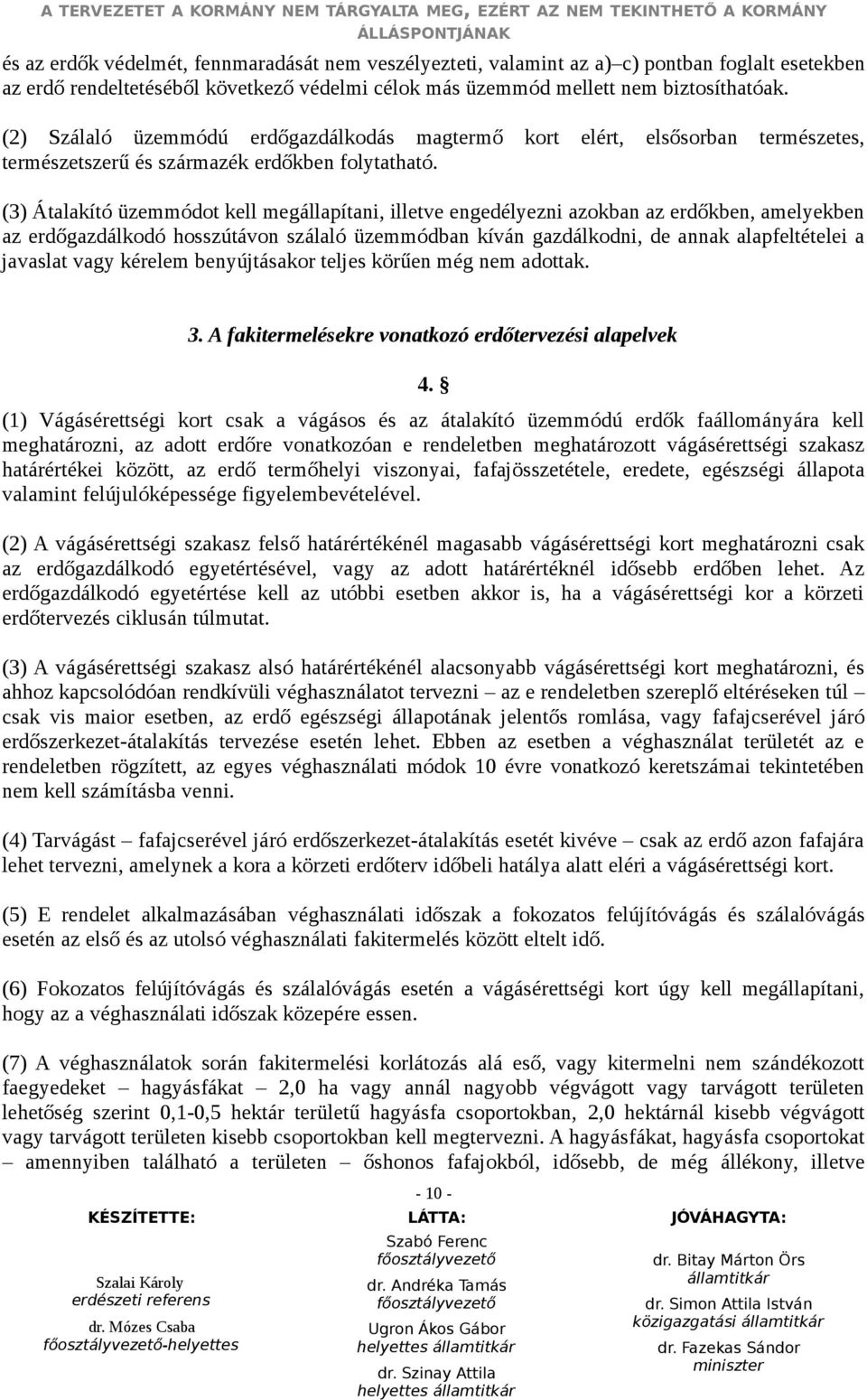 (3) Átalakító üzemmódot kell megállapítani, illetve engedélyezni azokban az erdőkben, amelyekben az erdőgazdálkodó hosszútávon szálaló üzemmódban kíván gazdálkodni, de annak alapfeltételei a javaslat