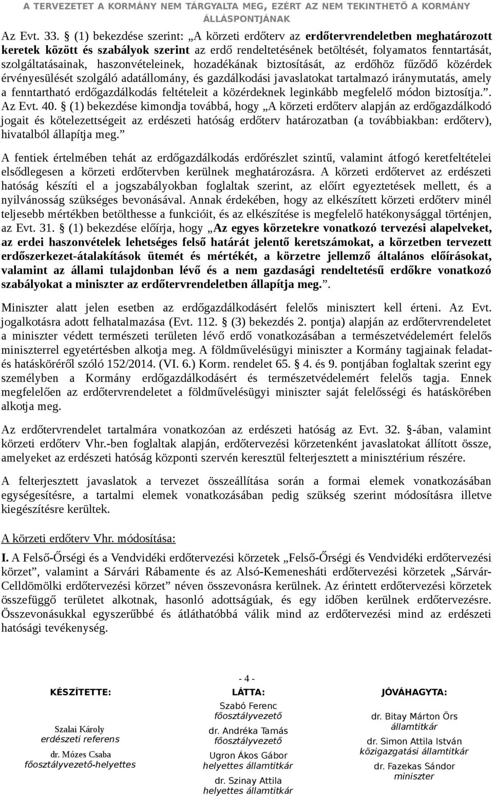 haszonvételeinek, hozadékának biztosítását, az erdőhöz fűződő közérdek érvényesülését szolgáló adatállomány, és gazdálkodási javaslatokat tartalmazó iránymutatás, amely a fenntartható erdőgazdálkodás