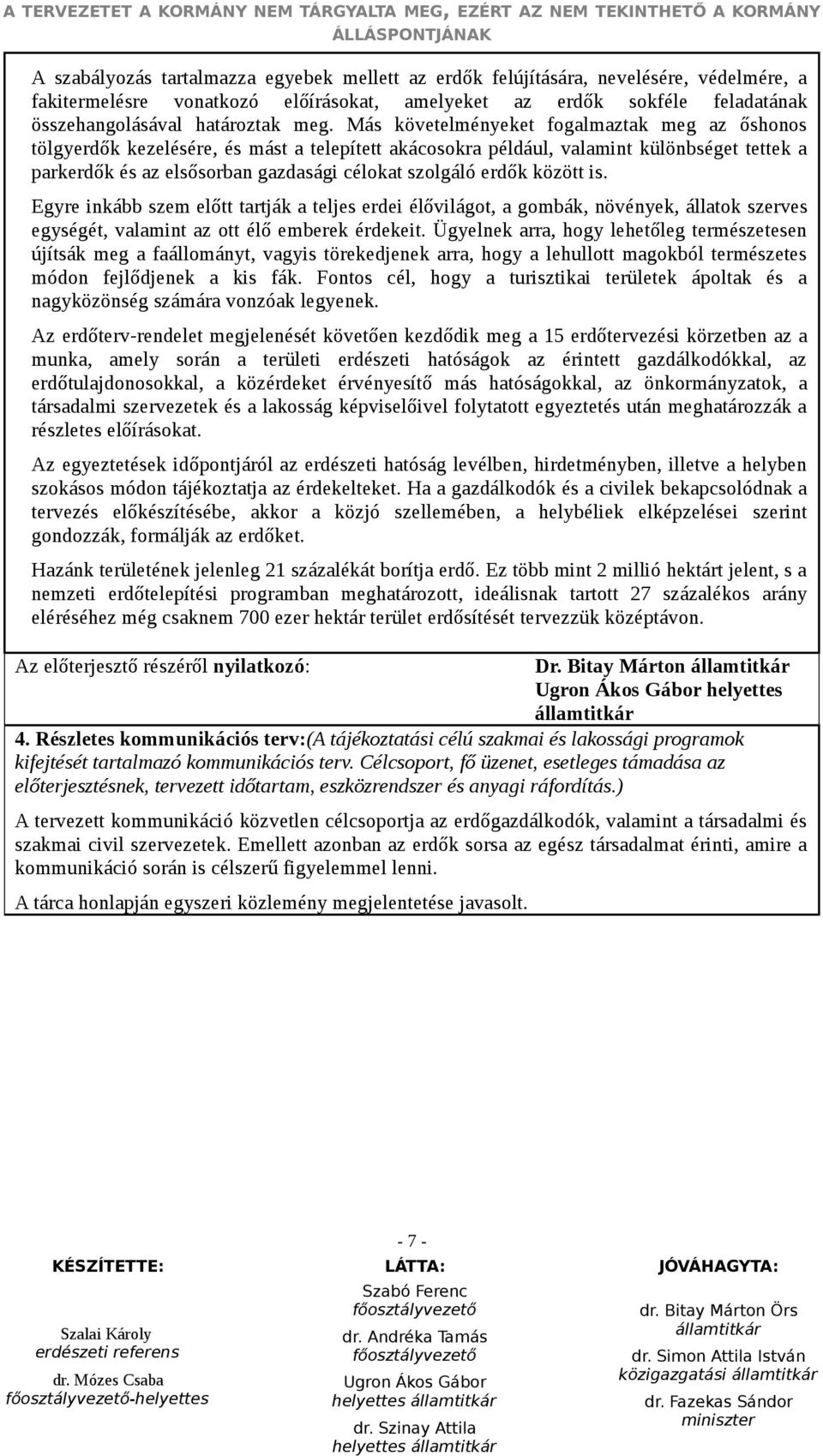 erdők között is. Egyre inkább szem előtt tartják a teljes erdei élővilágot, a gombák, növények, állatok szerves egységét, valamint az ott élő emberek érdekeit.