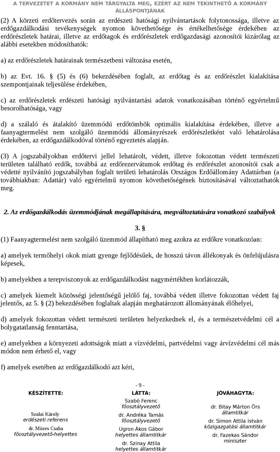 (5) és (6) bekezdésében foglalt, az erdőtag és az erdőrészlet kialakítása szempontjainak teljesülése érdekében, c) az erdőrészletek erdészeti hatósági nyilvántartási adatok vonatkozásában történő