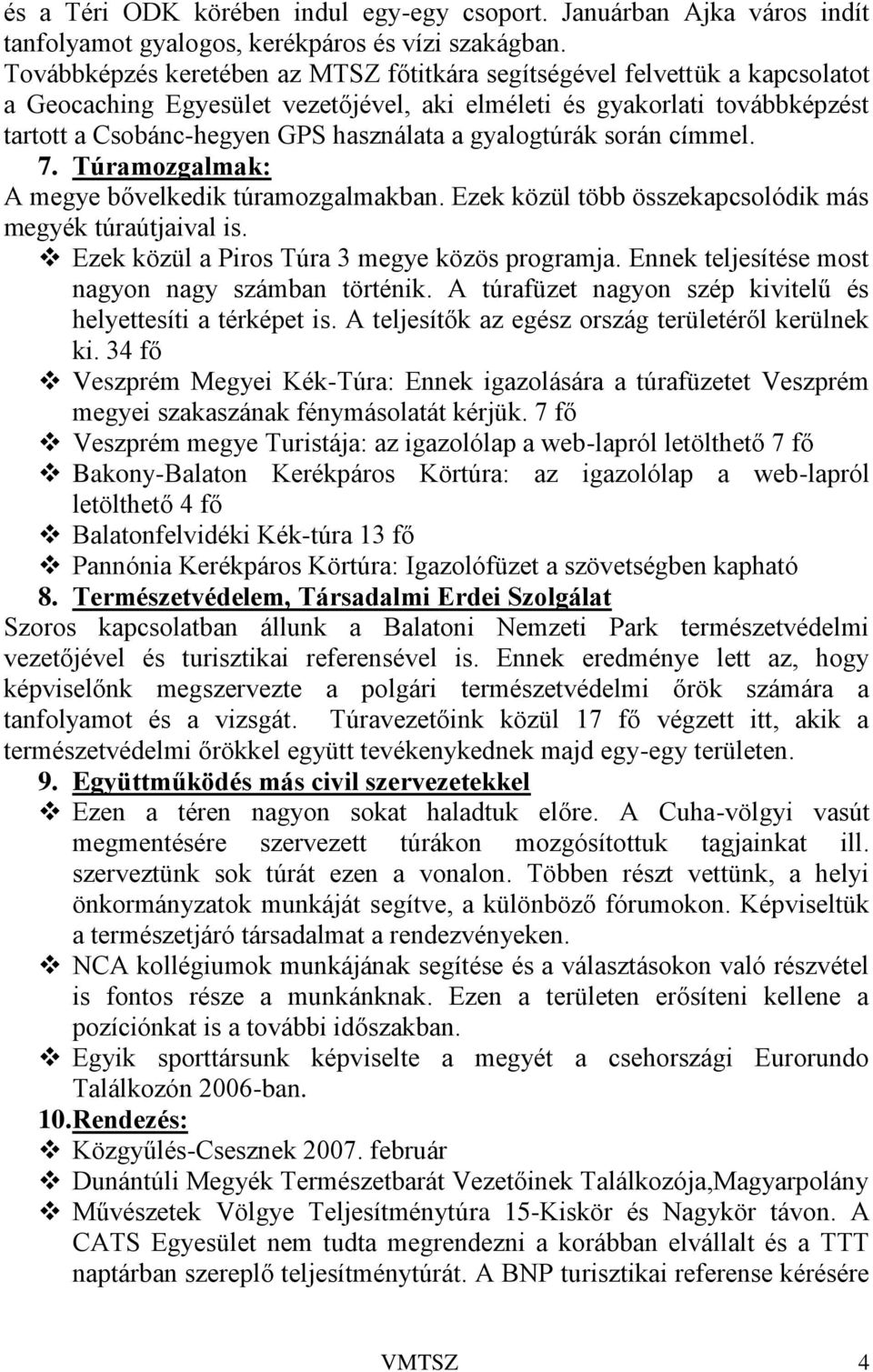 során címmel. 7. Túramozgalmak: A megye bővelkedik túramozgalmakban. Ezek közül több összekapcsolódik más megyék túraútjaival is. Ezek közül a Piros Túra 3 megye közös programja.