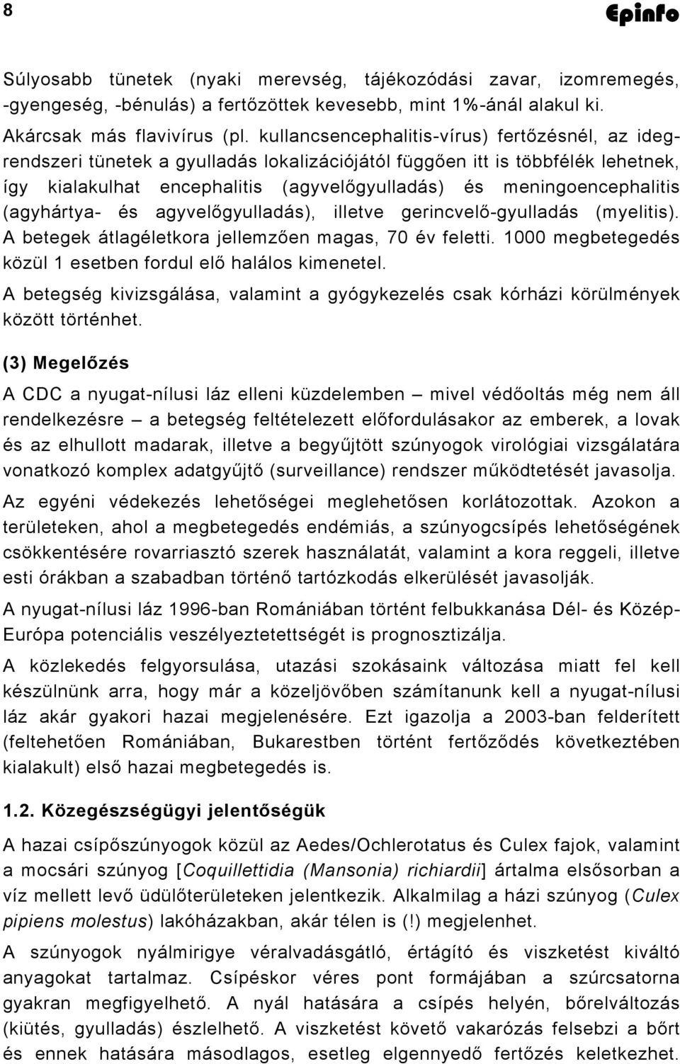 meningoencephalitis (agyhártya- és agyvelőgyulladás), illetve gerincvelő-gyulladás (myelitis). A betegek átlagéletkora jellemzően magas, 70 év feletti.